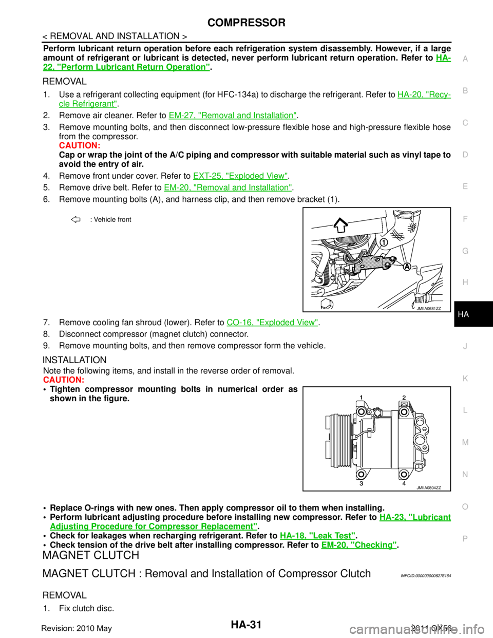INFINITI QX56 2011 Factory Owners Guide
COMPRESSORHA-31
< REMOVAL AND INSTALLATION >
C
DE
F
G H
J
K L
M A
B
HA
N
O P
Perform lubricant return operati on before each refrigeration system disassembly. However, if a large
amount of refrigeran INFINITI QX56 2011 Factory Owners Guide
COMPRESSORHA-31
< REMOVAL AND INSTALLATION >
C
DE
F
G H
J
K L
M A
B
HA
N
O P
Perform lubricant return operati on before each refrigeration system disassembly. However, if a large
amount of refrigeran