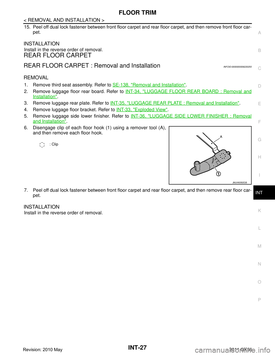 INFINITI QX56 2011 Factory Service Manual
FLOOR TRIMINT-27
< REMOVAL AND INSTALLATION >
C
DE
F
G H
I
K L
M A
B
INT
N
O P
15. Peel off dual lock fastener between front floor carpet and rear floor carpet, and then remove front floor car-
pet. INFINITI QX56 2011 Factory Service Manual
FLOOR TRIMINT-27
< REMOVAL AND INSTALLATION >
C
DE
F
G H
I
K L
M A
B
INT
N
O P
15. Peel off dual lock fastener between front floor carpet and rear floor carpet, and then remove front floor car-
pet.