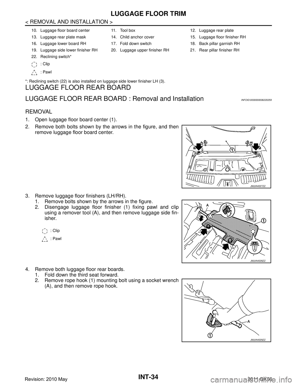 INFINITI QX56 2011 Factory Service Manual
INT-34
< REMOVAL AND INSTALLATION >
LUGGAGE FLOOR TRIM
*: Reclining switch (22) is also installed on luggage side lower finisher LH (3).
LUGGAGE FLOOR REAR BOARD
LUGGAGE FLOOR REAR BOARD : Removal an INFINITI QX56 2011 Factory Service Manual
INT-34
< REMOVAL AND INSTALLATION >
LUGGAGE FLOOR TRIM
*: Reclining switch (22) is also installed on luggage side lower finisher LH (3).
LUGGAGE FLOOR REAR BOARD
LUGGAGE FLOOR REAR BOARD : Removal an