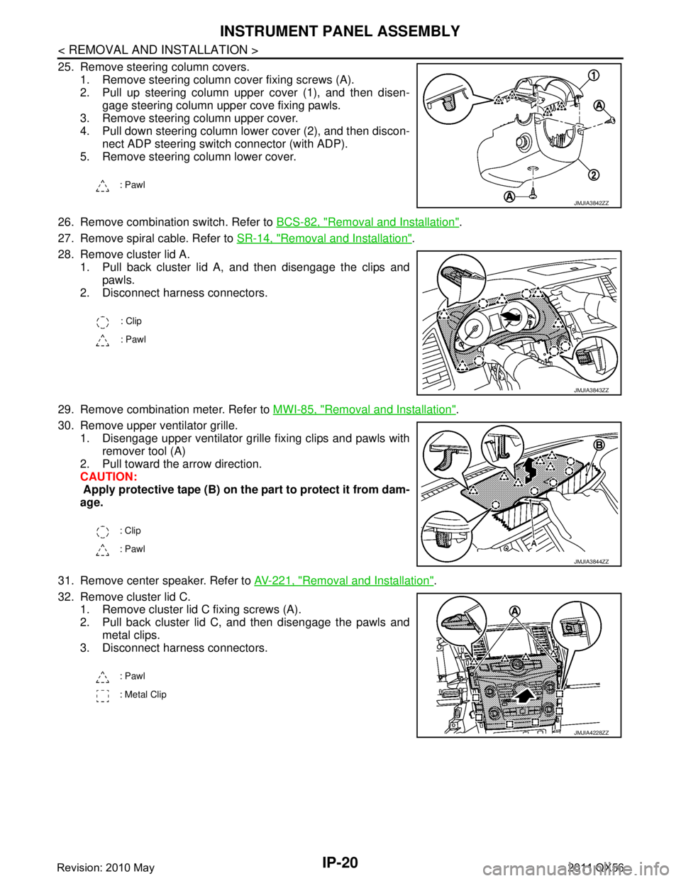 INFINITI QX56 2011 Factory Workshop Manual
IP-20
< REMOVAL AND INSTALLATION >
INSTRUMENT PANEL ASSEMBLY
25. Remove steering column covers.1. Remove steering column cover fixing screws (A).
2. Pull up steering column upper cover (1), and then INFINITI QX56 2011 Factory Workshop Manual
IP-20
< REMOVAL AND INSTALLATION >
INSTRUMENT PANEL ASSEMBLY
25. Remove steering column covers.1. Remove steering column cover fixing screws (A).
2. Pull up steering column upper cover (1), and then