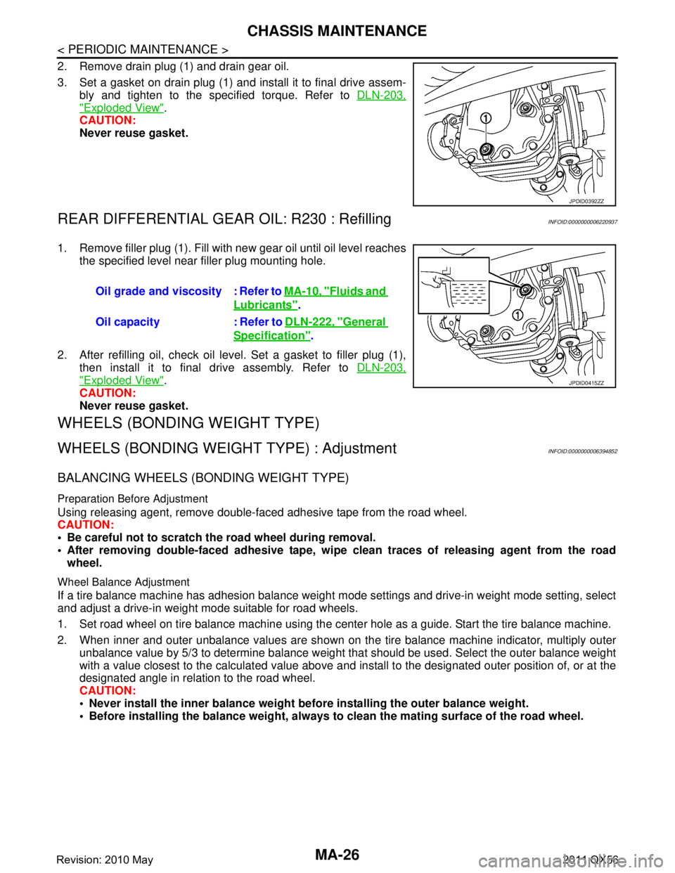 INFINITI QX56 2011 Factory User Guide
MA-26
< PERIODIC MAINTENANCE >
CHASSIS MAINTENANCE
2. Remove drain plug (1) and drain gear oil.
3. Set a gasket on drain plug (1) and install it to final drive assem-bly and tighten to the specified INFINITI QX56 2011 Factory User Guide
MA-26
< PERIODIC MAINTENANCE >
CHASSIS MAINTENANCE
2. Remove drain plug (1) and drain gear oil.
3. Set a gasket on drain plug (1) and install it to final drive assem-bly and tighten to the specified