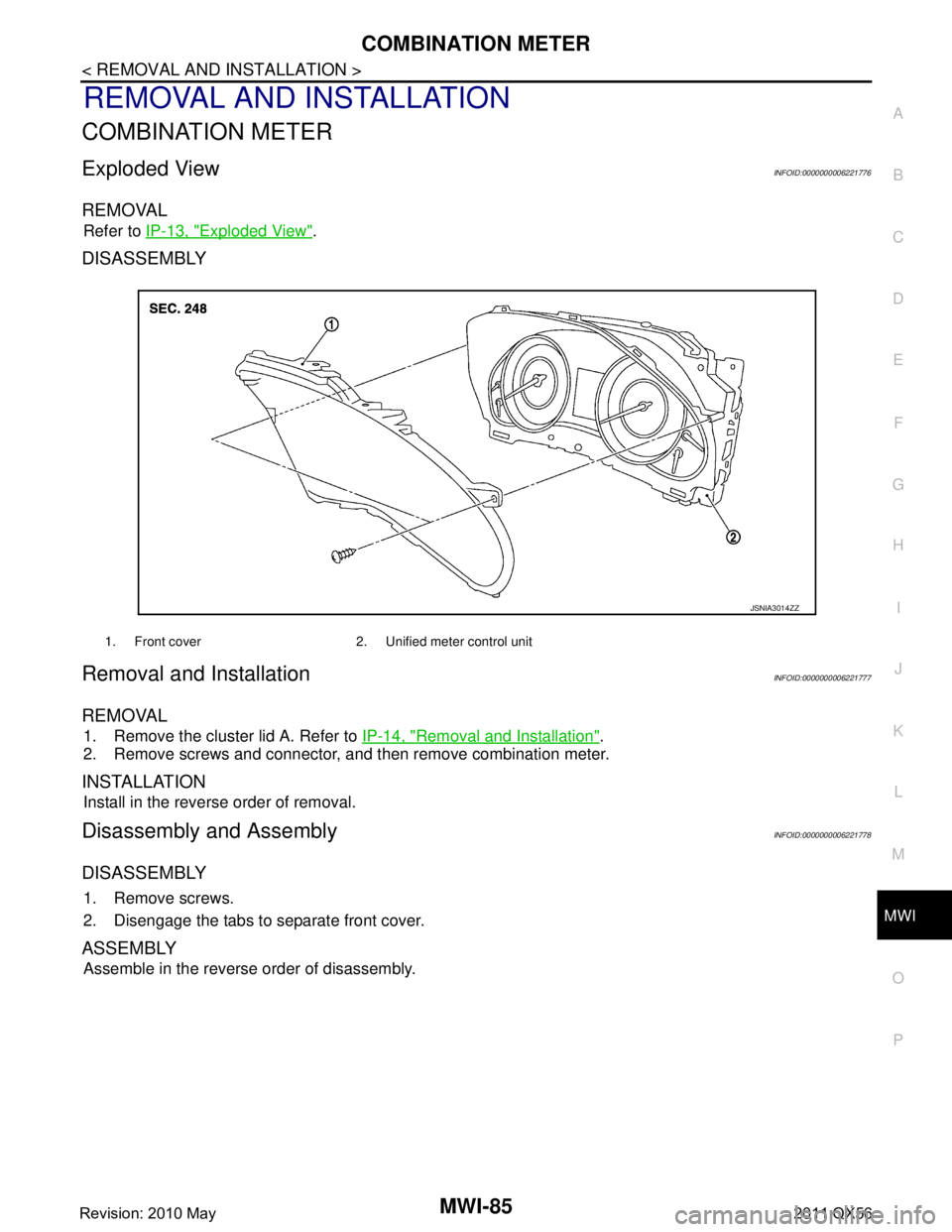 INFINITI QX56 2011  Factory Service Manual 
MWI
COMBINATION METERMWI-85
< REMOVAL AND INSTALLATION >
C
DE
F
G H
I
J
K L
M B A
O P
REMOVAL AND INSTALLATION
COMBINATION METER
Exploded ViewINFOID:0000000006221776
REMOVAL
Refer to  IP-13, "Explode