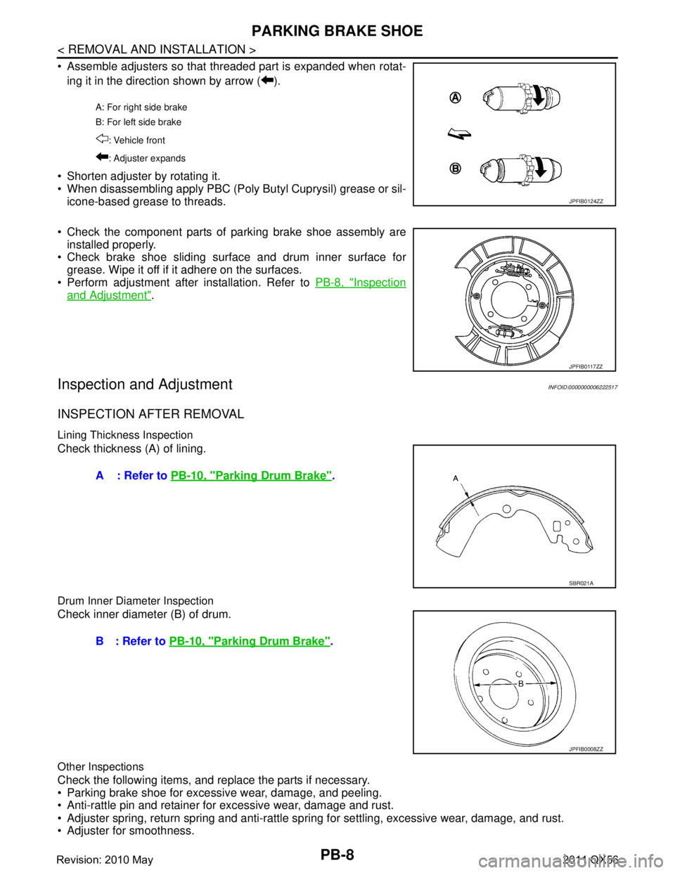 INFINITI QX56 2011  Factory Service Manual 
PB-8
< REMOVAL AND INSTALLATION >
PARKING BRAKE SHOE
 Assemble adjusters so that threaded part is expanded when rotat-ing it in the direction shown by arrow ( ).
 Shorten adjuster by rotating it.
