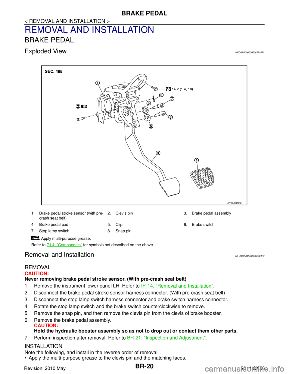 INFINITI QX56 2011  Factory Service Manual 
BR-20
< REMOVAL AND INSTALLATION >
BRAKE PEDAL
REMOVAL AND INSTALLATION
BRAKE PEDAL
Exploded ViewINFOID:0000000006222472
Removal and InstallationINFOID:0000000006222473
REMOVAL
CAUTION:
Never removin