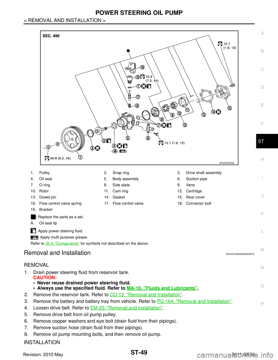 INFINITI QX56 2011 Factory User Guide
POWER STEERING OIL PUMPST-49
< REMOVAL AND INSTALLATION >
C
DE
F
H I
J
K L
M A
B
ST
N
O P
Removal and InstallationINFOID:0000000006225612
REMOVAL
1. Drain power steering fluid from reservoir tank. CA INFINITI QX56 2011 Factory User Guide
POWER STEERING OIL PUMPST-49
< REMOVAL AND INSTALLATION >
C
DE
F
H I
J
K L
M A
B
ST
N
O P
Removal and InstallationINFOID:0000000006225612
REMOVAL
1. Drain power steering fluid from reservoir tank. CA