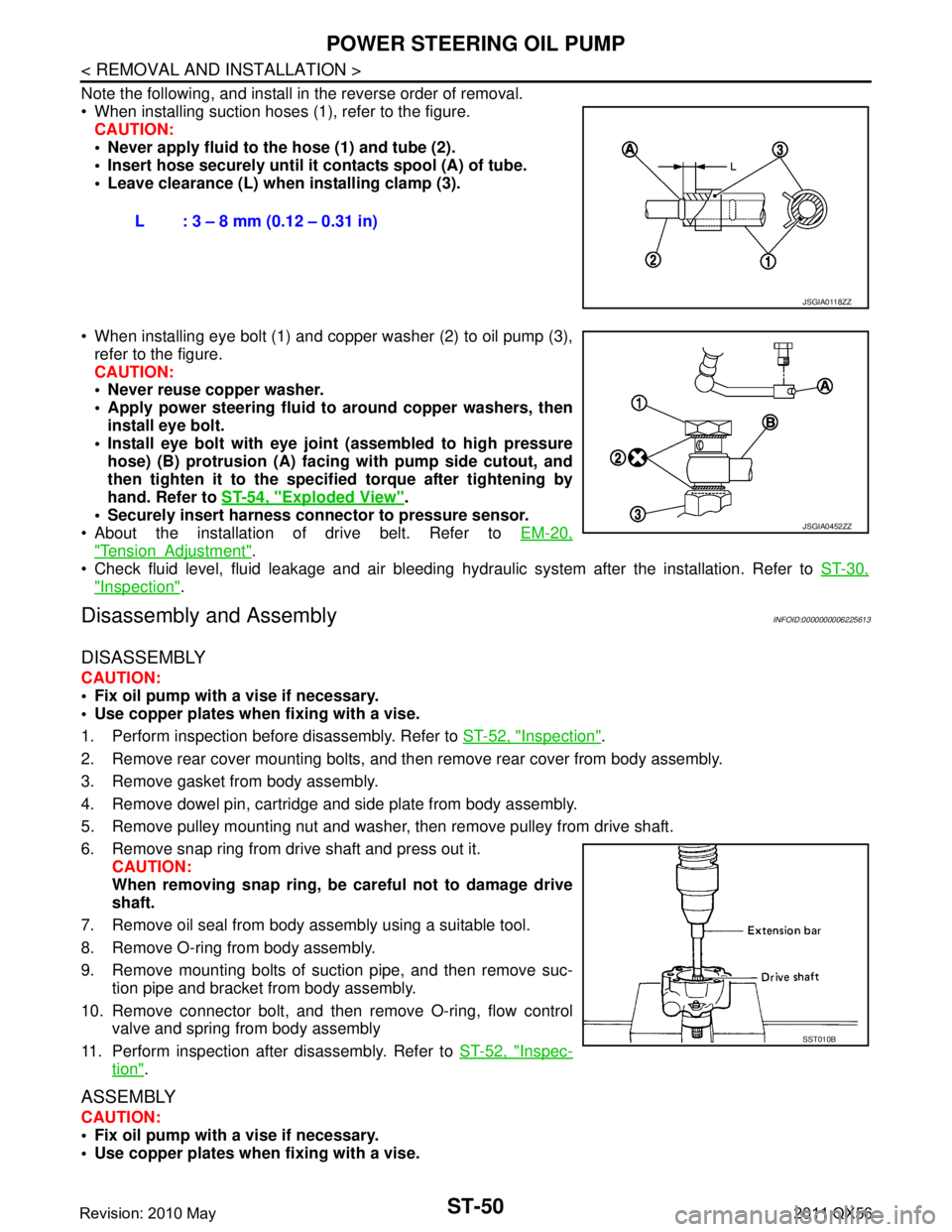 INFINITI QX56 2011 Factory User Guide
ST-50
< REMOVAL AND INSTALLATION >
POWER STEERING OIL PUMP
Note the following, and install in the reverse order of removal.
When installing suction hoses (1), refer to the figure.CAUTION:
Never a INFINITI QX56 2011 Factory User Guide
ST-50
< REMOVAL AND INSTALLATION >
POWER STEERING OIL PUMP
Note the following, and install in the reverse order of removal.
When installing suction hoses (1), refer to the figure.CAUTION:
Never a