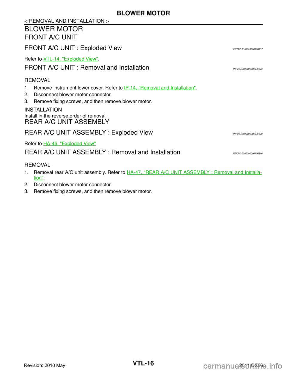 INFINITI QX56 2011 Factory Service Manual
VTL-16
< REMOVAL AND INSTALLATION >
BLOWER MOTOR
BLOWER MOTOR
FRONT A/C UNIT
FRONT A/C UNIT : Exploded ViewINFOID:0000000006276307
Refer to VTL-14, "Exploded View".
FRONT A/C UNIT : Removal and Insta INFINITI QX56 2011 Factory Service Manual
VTL-16
< REMOVAL AND INSTALLATION >
BLOWER MOTOR
BLOWER MOTOR
FRONT A/C UNIT
FRONT A/C UNIT : Exploded ViewINFOID:0000000006276307
Refer to VTL-14, "Exploded View".
FRONT A/C UNIT : Removal and Insta