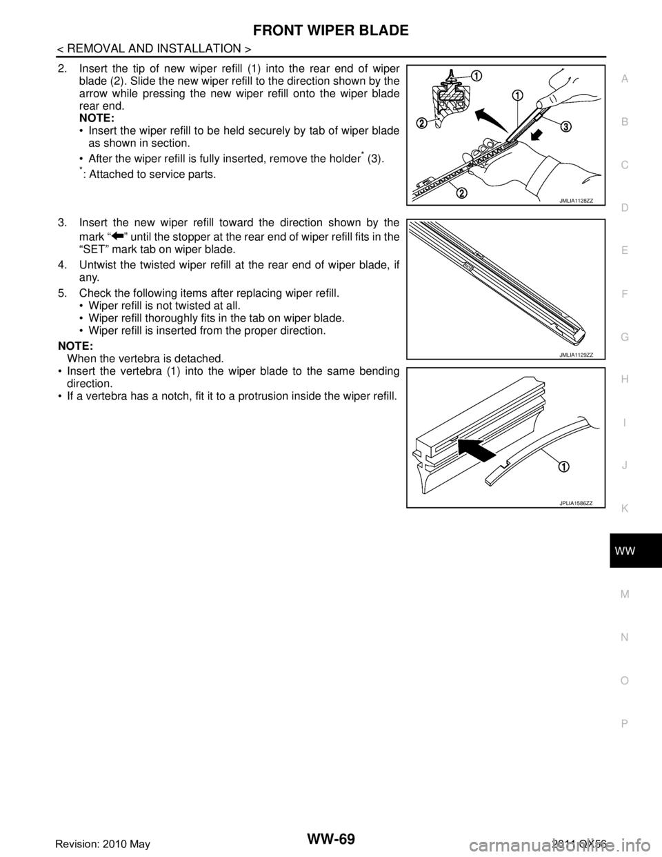 INFINITI QX56 2011 Factory Service Manual
FRONT WIPER BLADEWW-69
< REMOVAL AND INSTALLATION >
C
DE
F
G H
I
J
K
M A
B
WW
N
O P
2. Insert the tip of new wiper refill (1) into the rear end of wiper blade (2). Slide the new wiper refill to the d INFINITI QX56 2011 Factory Service Manual
FRONT WIPER BLADEWW-69
< REMOVAL AND INSTALLATION >
C
DE
F
G H
I
J
K
M A
B
WW
N
O P
2. Insert the tip of new wiper refill (1) into the rear end of wiper blade (2). Slide the new wiper refill to the d