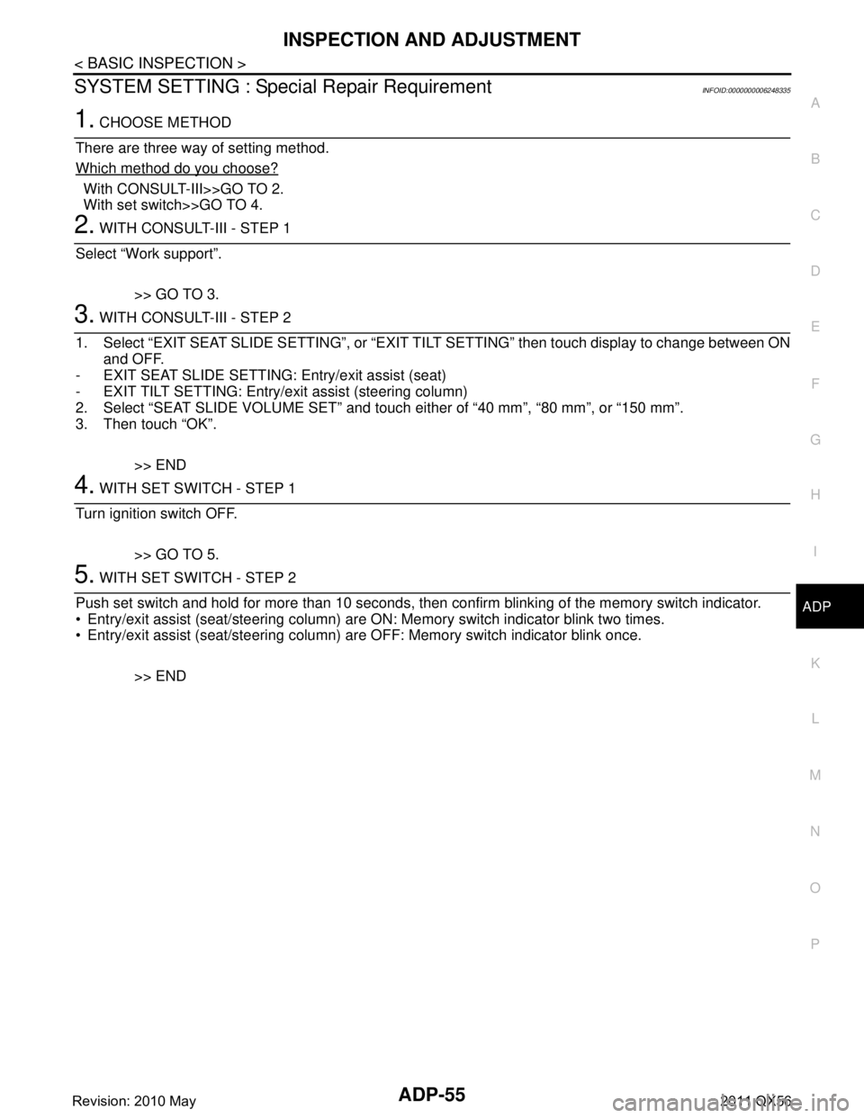 INFINITI QX56 2011  Factory Service Manual 
INSPECTION AND ADJUSTMENTADP-55
< BASIC INSPECTION >
C
DE
F
G H
I
K L
M A
B
ADP
N
O P
SYSTEM SETTING : Special Repair RequirementINFOID:0000000006248335
1. CHOOSE METHOD
There are three way of settin