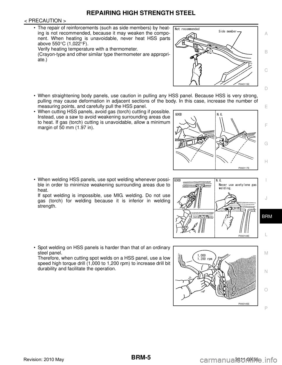INFINITI QX56 2011 Factory Service Manual
REPAIRING HIGH STRENGTH STEELBRM-5
< PRECAUTION >
C
DE
F
G H
I
J
L
M A
B
BRM
N
O P
The repair of reinforcements (such as side members) by heat- ing is not recommended, because it may weaken the com INFINITI QX56 2011 Factory Service Manual
REPAIRING HIGH STRENGTH STEELBRM-5
< PRECAUTION >
C
DE
F
G H
I
J
L
M A
B
BRM
N
O P
The repair of reinforcements (such as side members) by heat- ing is not recommended, because it may weaken the com