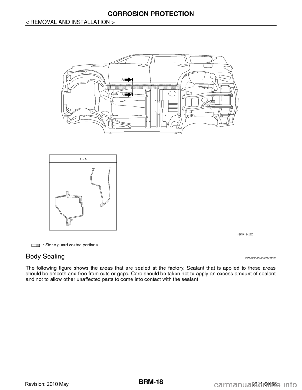 INFINITI QX56 2011 Factory User Guide
BRM-18
< REMOVAL AND INSTALLATION >
CORROSION PROTECTION
Body Sealing
INFOID:0000000006248494
The following figure shows the areas that are sealed at the factory. Sealant that is applied to these ar INFINITI QX56 2011 Factory User Guide
BRM-18
< REMOVAL AND INSTALLATION >
CORROSION PROTECTION
Body Sealing
INFOID:0000000006248494
The following figure shows the areas that are sealed at the factory. Sealant that is applied to these ar