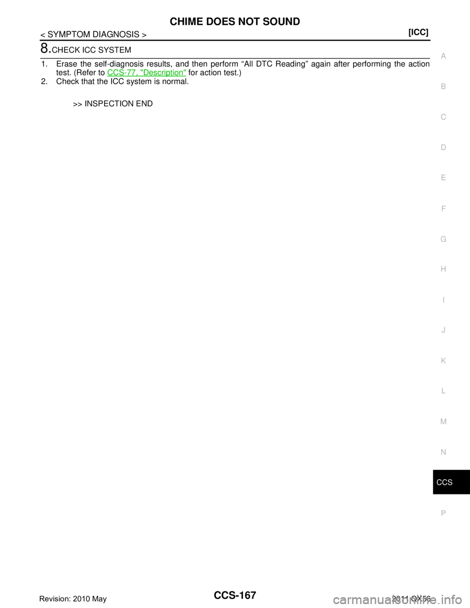 INFINITI QX56 2011  Factory Service Manual 
CCS
CHIME DOES NOT SOUNDCCS-167
< SYMPTOM DIAGNOSIS > [ICC]
C
D
E
F
G H
I
J
K L
M B
N P A
8.CHECK ICC SYSTEM
1. Erase the self-diagnosis results, and then perform  “All DTC Reading” again after p