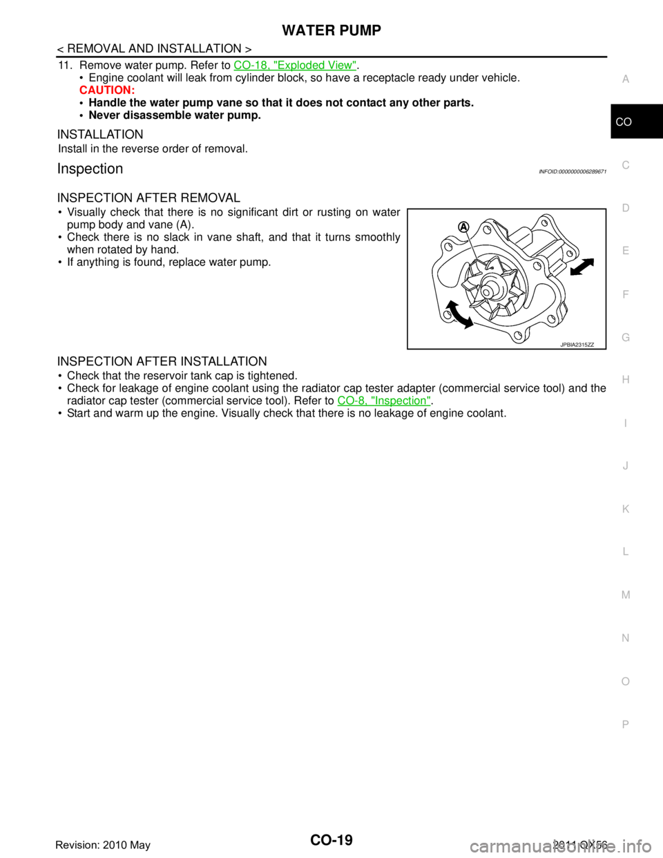 INFINITI QX56 2011 Factory User Guide
WATER PUMPCO-19
< REMOVAL AND INSTALLATION >
C
DE
F
G H
I
J
K L
M A
CO
NP
O
11. Remove water pump. Refer to
CO-18, "Exploded View".
Engine coolant will leak from cylinder block, so have a recepta INFINITI QX56 2011 Factory User Guide
WATER PUMPCO-19
< REMOVAL AND INSTALLATION >
C
DE
F
G H
I
J
K L
M A
CO
NP
O
11. Remove water pump. Refer to
CO-18, "Exploded View".
Engine coolant will leak from cylinder block, so have a recepta