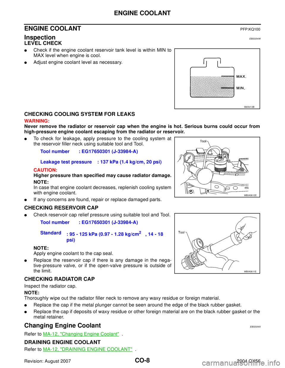 INFINITI QX56 2004  Factory Service Manual CO-8Revision: August 2007
ENGINE COOLANT
2004 QX56
ENGINE COOLANTPFP:KQ100
InspectionEBS00I4W
LEVEL CHECK
Check if the engine coolant reservoir tank level is within MIN to
MAX level when engine is co