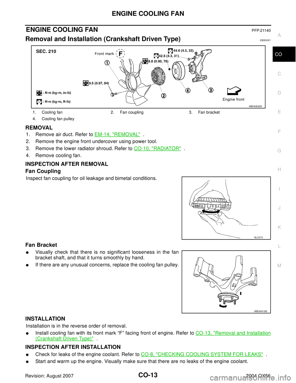 INFINITI QX56 2004  Factory Service Manual ENGINE COOLING FAN
CO-13
C
D
E
F
G
H
I
J
K
L
MA
CO
Revision: August 20072004 QX56
ENGINE COOLING FANPFP:21140
Removal and Installation (Crankshaft Driven Type)EBS00I51
REMOVAL
1. Remove air duct. Refe