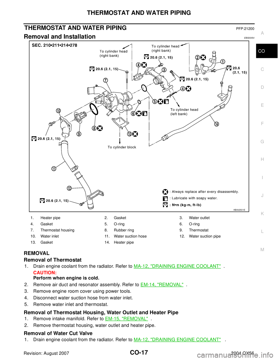 INFINITI QX56 2004 Factory Owners Manual THERMOSTAT AND WATER PIPING
CO-17
C
D
E
F
G
H
I
J
K
L
MA
CO
Revision: August 20072004 QX56
THERMOSTAT AND WATER PIPINGPFP:21200
Removal and InstallationEBS00I54
REMOVAL
Removal of Thermostat
1. Drain INFINITI QX56 2004 Factory Owners Manual THERMOSTAT AND WATER PIPING
CO-17
C
D
E
F
G
H
I
J
K
L
MA
CO
Revision: August 20072004 QX56
THERMOSTAT AND WATER PIPINGPFP:21200
Removal and InstallationEBS00I54
REMOVAL
Removal of Thermostat
1. Drain