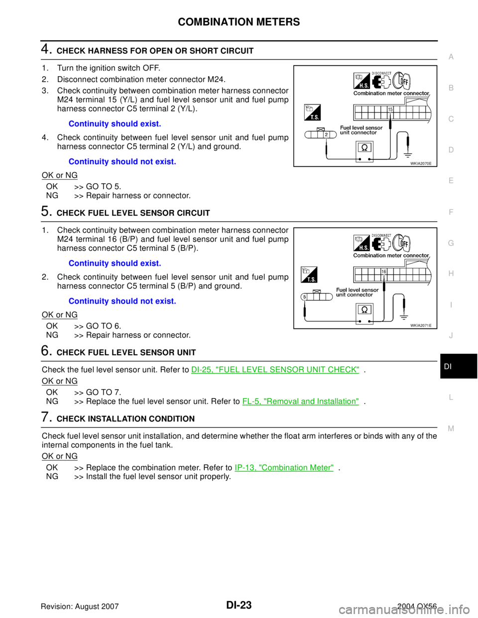 INFINITI QX56 2004  Factory Service Manual COMBINATION METERS
DI-23
C
D
E
F
G
H
I
J
L
MA
B
DI
Revision: August 20072004 QX56
4. CHECK HARNESS FOR OPEN OR SHORT CIRCUIT
1. Turn the ignition switch OFF.
2. Disconnect combination meter connector 