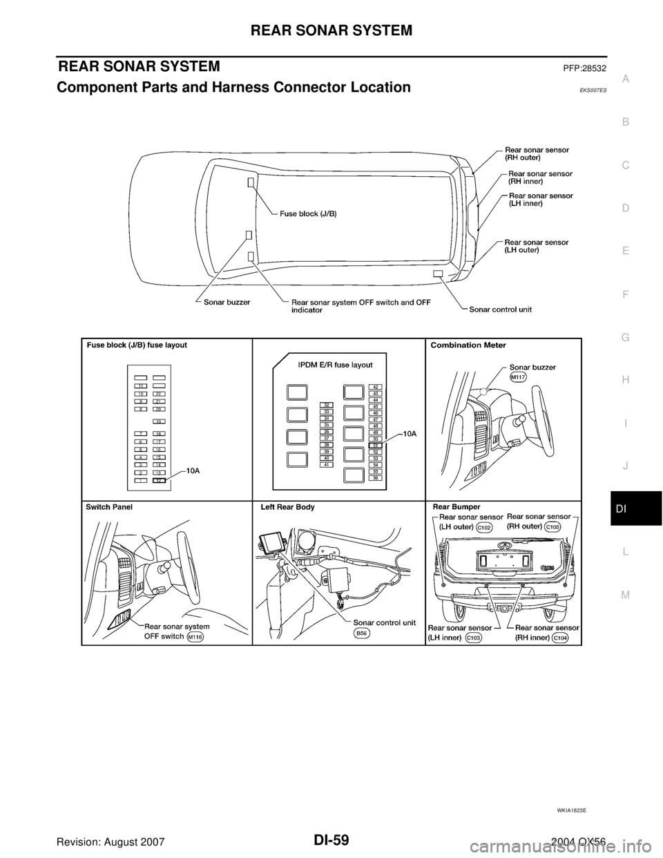 INFINITI QX56 2004  Factory Service Manual REAR SONAR SYSTEM
DI-59
C
D
E
F
G
H
I
J
L
MA
B
DI
Revision: August 20072004 QX56
REAR SONAR SYSTEMPFP:28532
Component Parts and Harness Connector LocationEKS007ES
WKIA1823E 