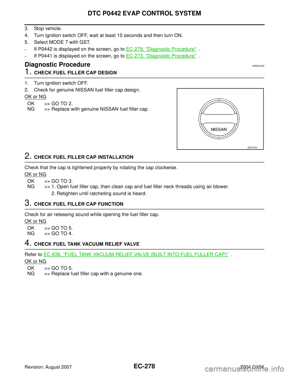 INFINITI QX56 2004  Factory Service Manual EC-278Revision: August 2007
DTC P0442 EVAP CONTROL SYSTEM
2004 QX56
3. Stop vehicle.
4. Turn ignition switch OFF, wait at least 10 seconds and then turn ON.
5. Select MODE 7 with GST.
–If P0442 is d