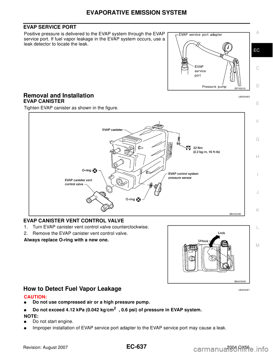 INFINITI QX56 2004 Factory Service Manual EVAPORATIVE EMISSION SYSTEM
EC-637
C
D
E
F
G
H
I
J
K
L
MA
EC
Revision: August 20072004 QX56
EVAP SERVICE PORT
Positive pressure is delivered to the EVAP system through the EVAP
service port. If fuel v INFINITI QX56 2004 Factory Service Manual EVAPORATIVE EMISSION SYSTEM
EC-637
C
D
E
F
G
H
I
J
K
L
MA
EC
Revision: August 20072004 QX56
EVAP SERVICE PORT
Positive pressure is delivered to the EVAP system through the EVAP
service port. If fuel v