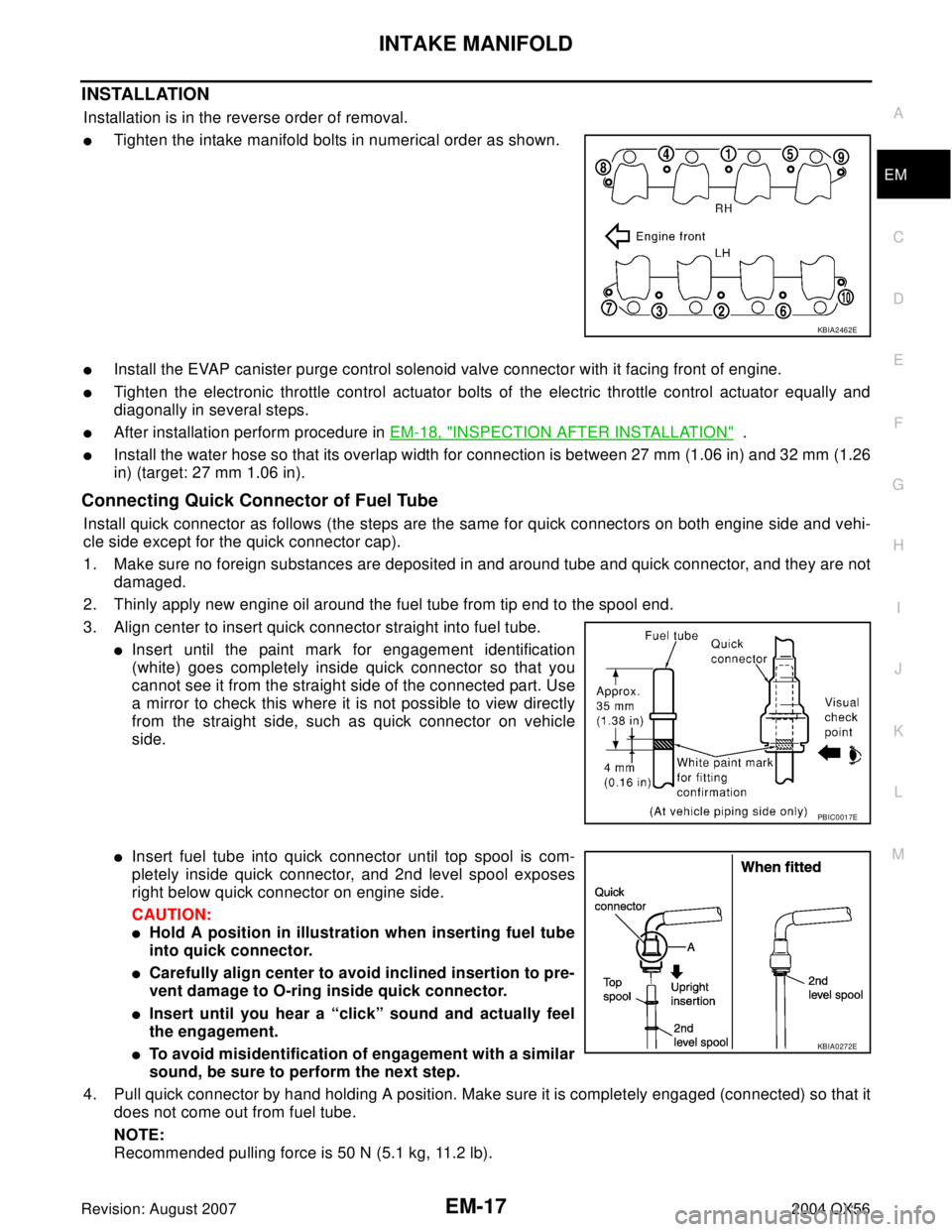 INFINITI QX56 2004  Factory Service Manual INTAKE MANIFOLD
EM-17
C
D
E
F
G
H
I
J
K
L
MA
EM
Revision: August 20072004 QX56
INSTALLATION
Installation is in the reverse order of removal.
Tighten the intake manifold bolts in numerical order as sh