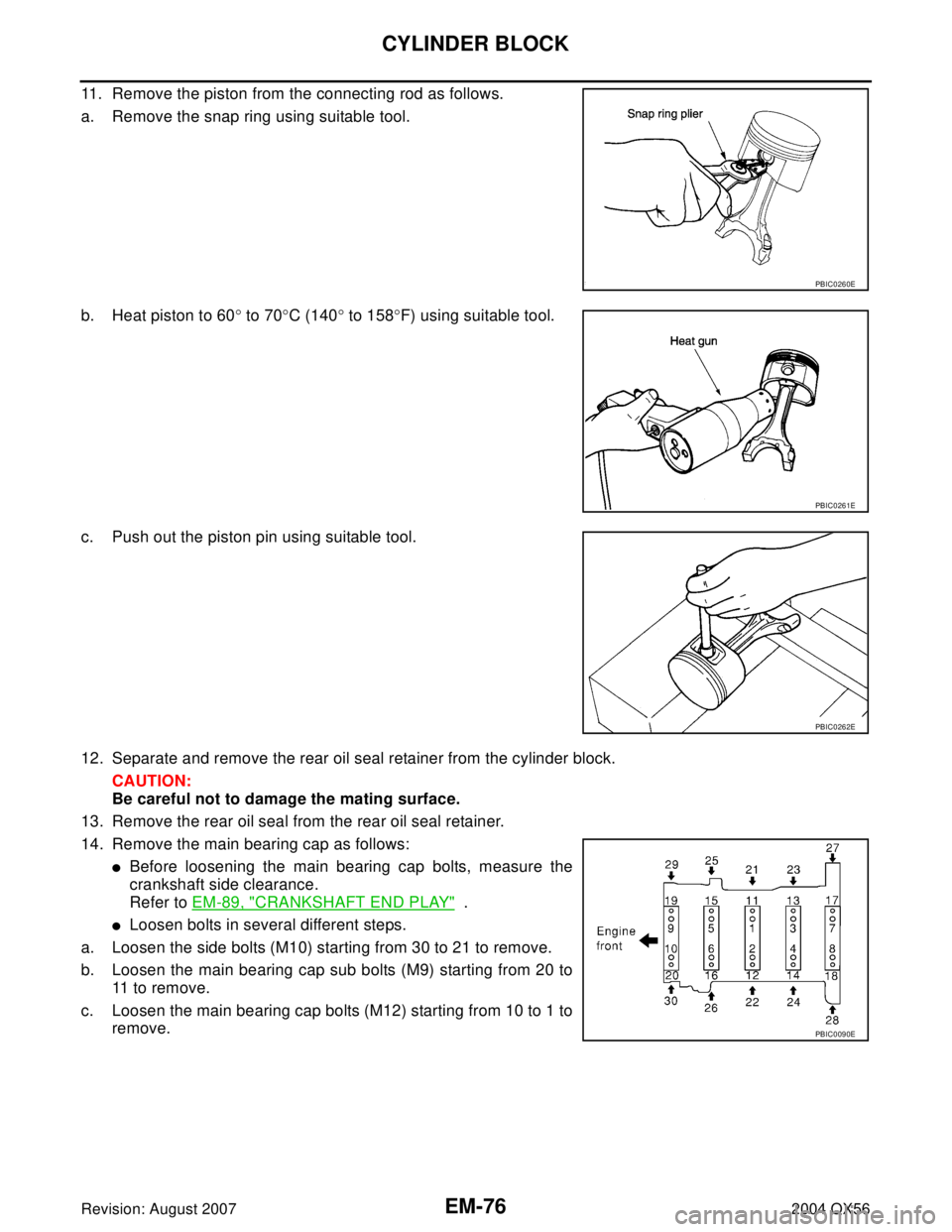 INFINITI QX56 2004  Factory Service Manual EM-76Revision: August 2007
CYLINDER BLOCK
2004 QX56
11. Remove the piston from the connecting rod as follows. 
a. Remove the snap ring using suitable tool.
b. Heat piston to 60° to 70°C (140° to 15