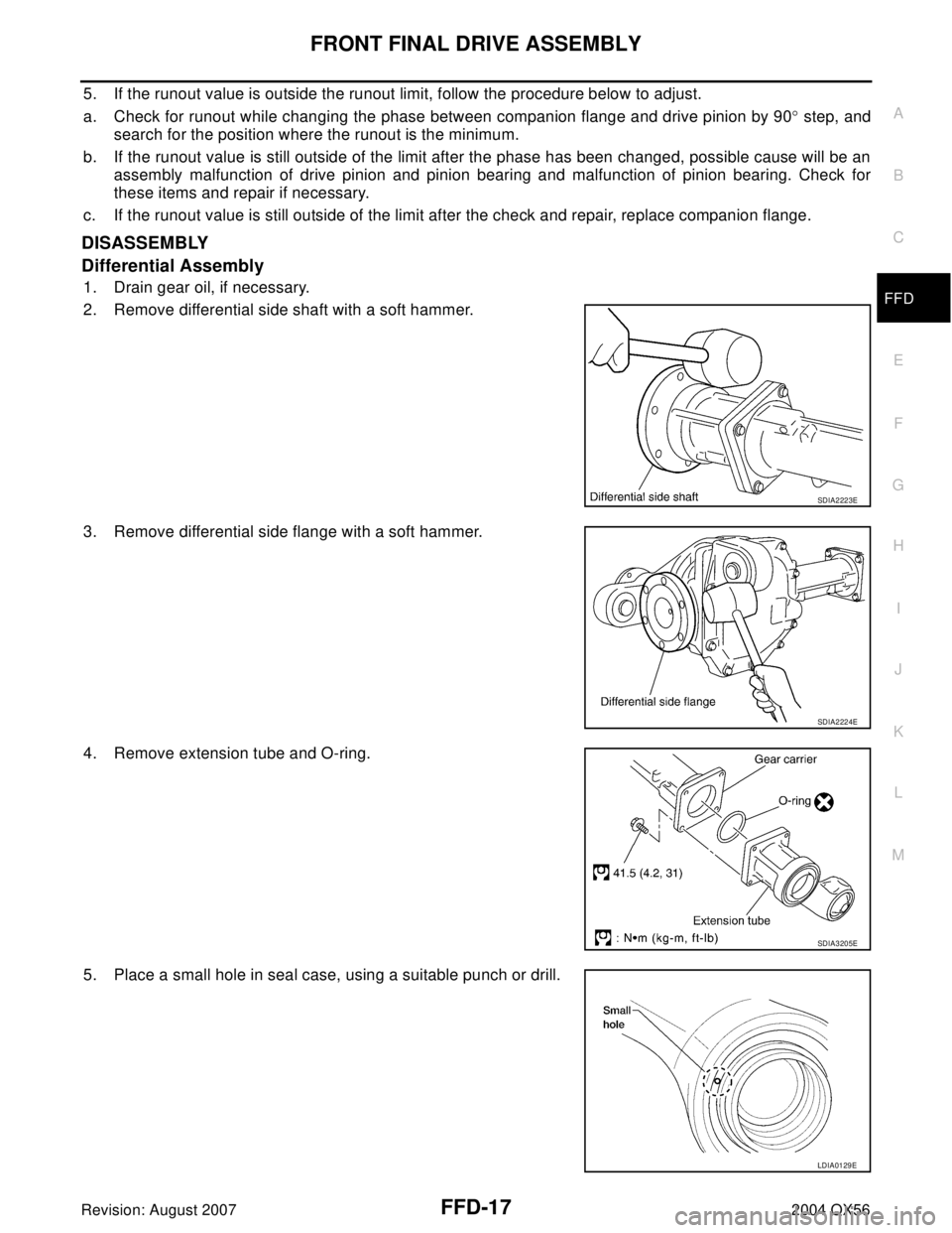 INFINITI QX56 2004  Factory Service Manual FRONT FINAL DRIVE ASSEMBLY
FFD-17
C
E
F
G
H
I
J
K
L
MA
B
FFD
Revision: August 20072004 QX56
5. If the runout value is outside the runout limit, follow the procedure below to adjust.
a. Check for runou