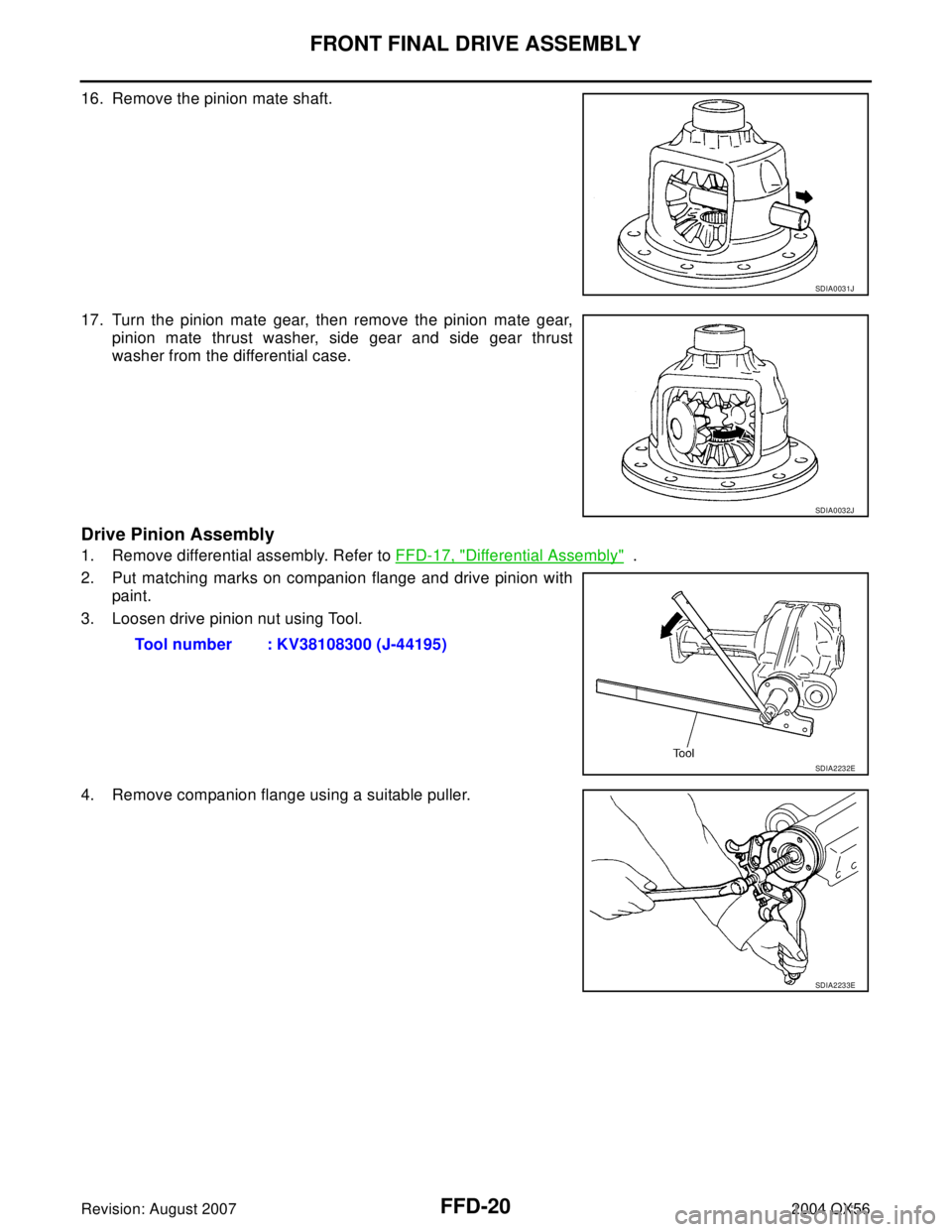 INFINITI QX56 2004  Factory Service Manual FFD-20
FRONT FINAL DRIVE ASSEMBLY
Revision: August 20072004 QX56
16. Remove the pinion mate shaft.
17. Turn the pinion mate gear, then remove the pinion mate gear,
pinion mate thrust washer, side gear