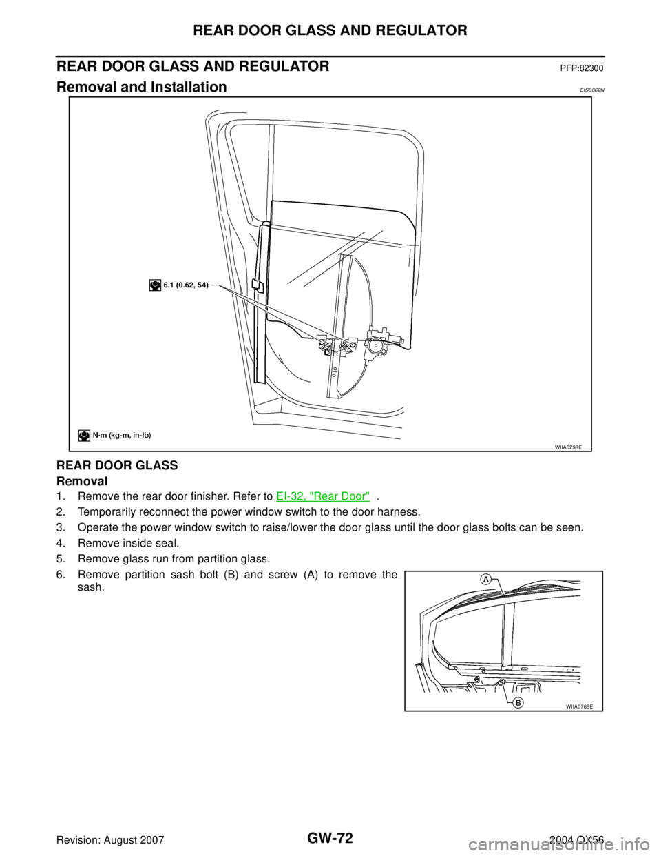 INFINITI QX56 2004  Factory Service Manual GW-72
REAR DOOR GLASS AND REGULATOR
Revision: August 20072004 QX56
REAR DOOR GLASS AND REGULATORPFP:82300
Removal and InstallationEIS0062N
REAR DOOR GLASS
Removal
1. Remove the rear door finisher. Ref