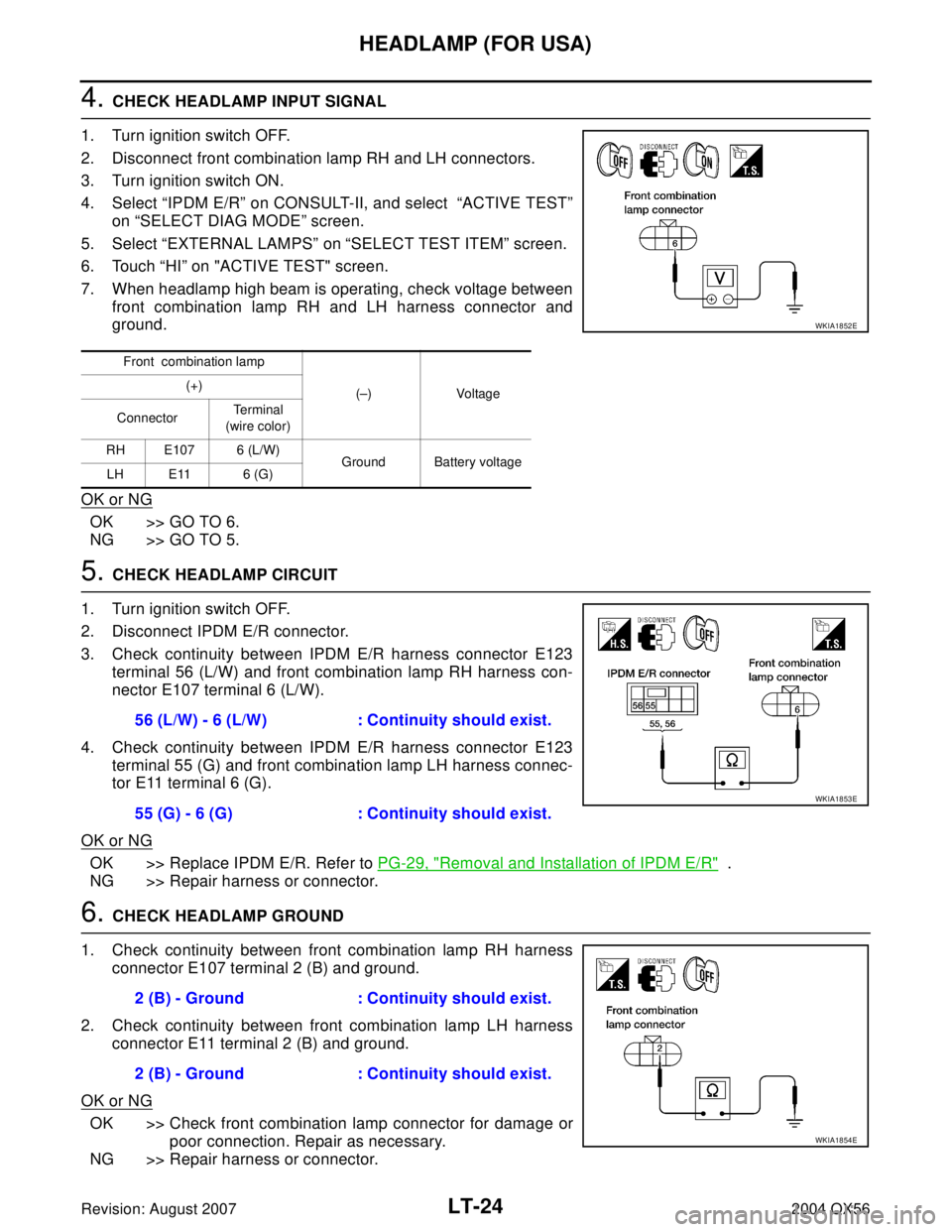 INFINITI QX56 2004 Factory Workshop Manual LT-24
HEADLAMP (FOR USA)
Revision: August 20072004 QX56
4. CHECK HEADLAMP INPUT SIGNAL
1. Turn ignition switch OFF.
2. Disconnect front combination lamp RH and LH connectors.
3. Turn ignition switch O INFINITI QX56 2004 Factory Workshop Manual LT-24
HEADLAMP (FOR USA)
Revision: August 20072004 QX56
4. CHECK HEADLAMP INPUT SIGNAL
1. Turn ignition switch OFF.
2. Disconnect front combination lamp RH and LH connectors.
3. Turn ignition switch O