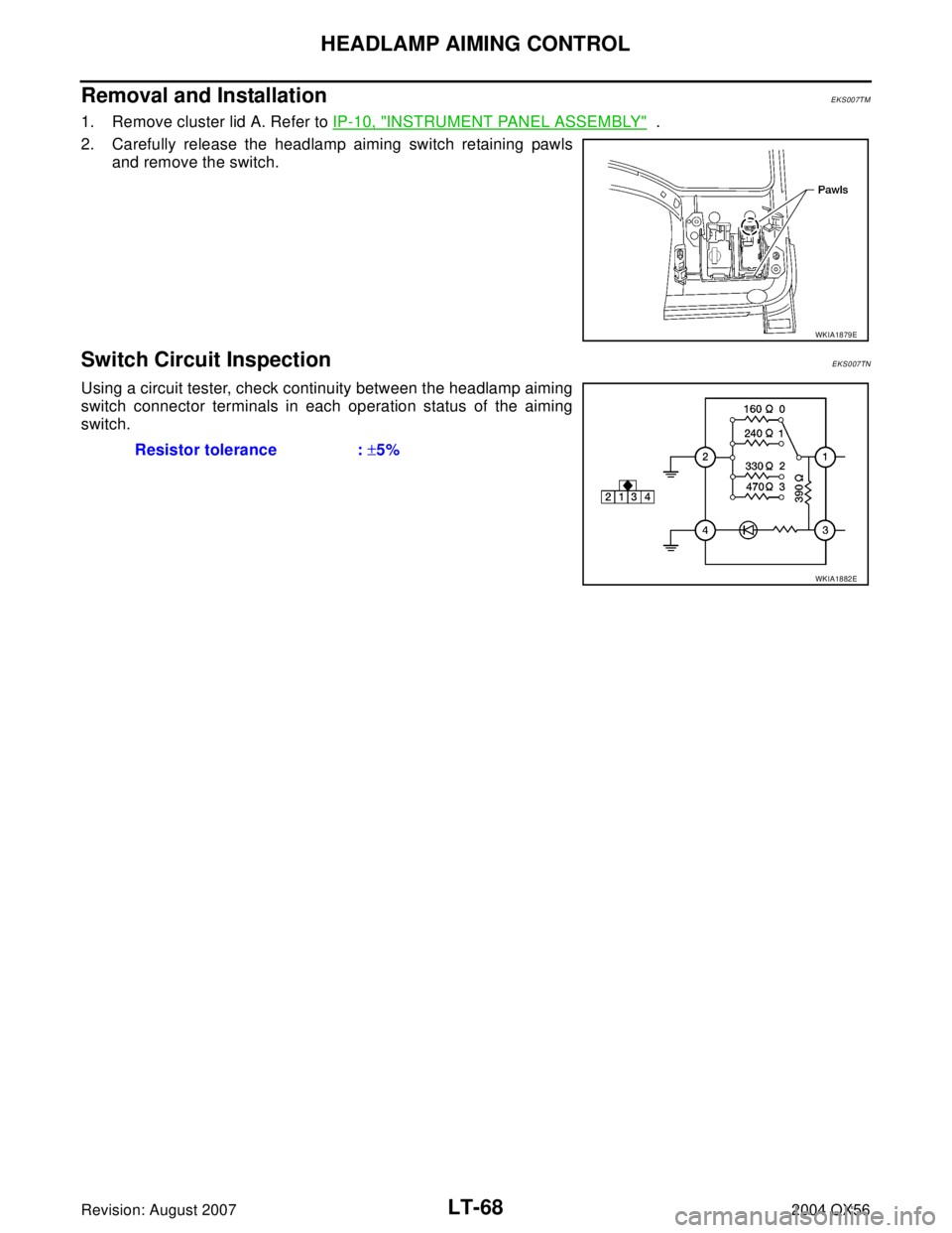 INFINITI QX56 2004  Factory Manual Online LT-68
HEADLAMP AIMING CONTROL
Revision: August 20072004 QX56
Removal and InstallationEKS007TM
1. Remove cluster lid A. Refer to IP-10, "INSTRUMENT PANEL ASSEMBLY"  .
2. Carefully release the headlamp 