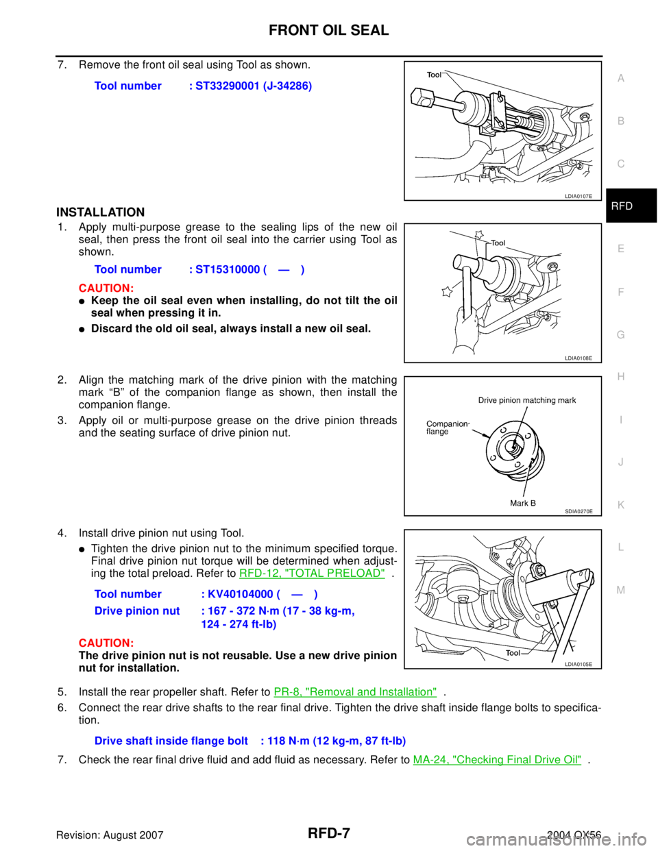INFINITI QX56 2004 Factory Service Manual FRONT OIL SEAL
RFD-7
C
E
F
G
H
I
J
K
L
MA
B
RFD
Revision: August 20072004 QX56
7. Remove the front oil seal using Tool as shown.
INSTALLATION
1. Apply multi-purpose grease to the sealing lips of the n INFINITI QX56 2004 Factory Service Manual FRONT OIL SEAL
RFD-7
C
E
F
G
H
I
J
K
L
MA
B
RFD
Revision: August 20072004 QX56
7. Remove the front oil seal using Tool as shown.
INSTALLATION
1. Apply multi-purpose grease to the sealing lips of the n