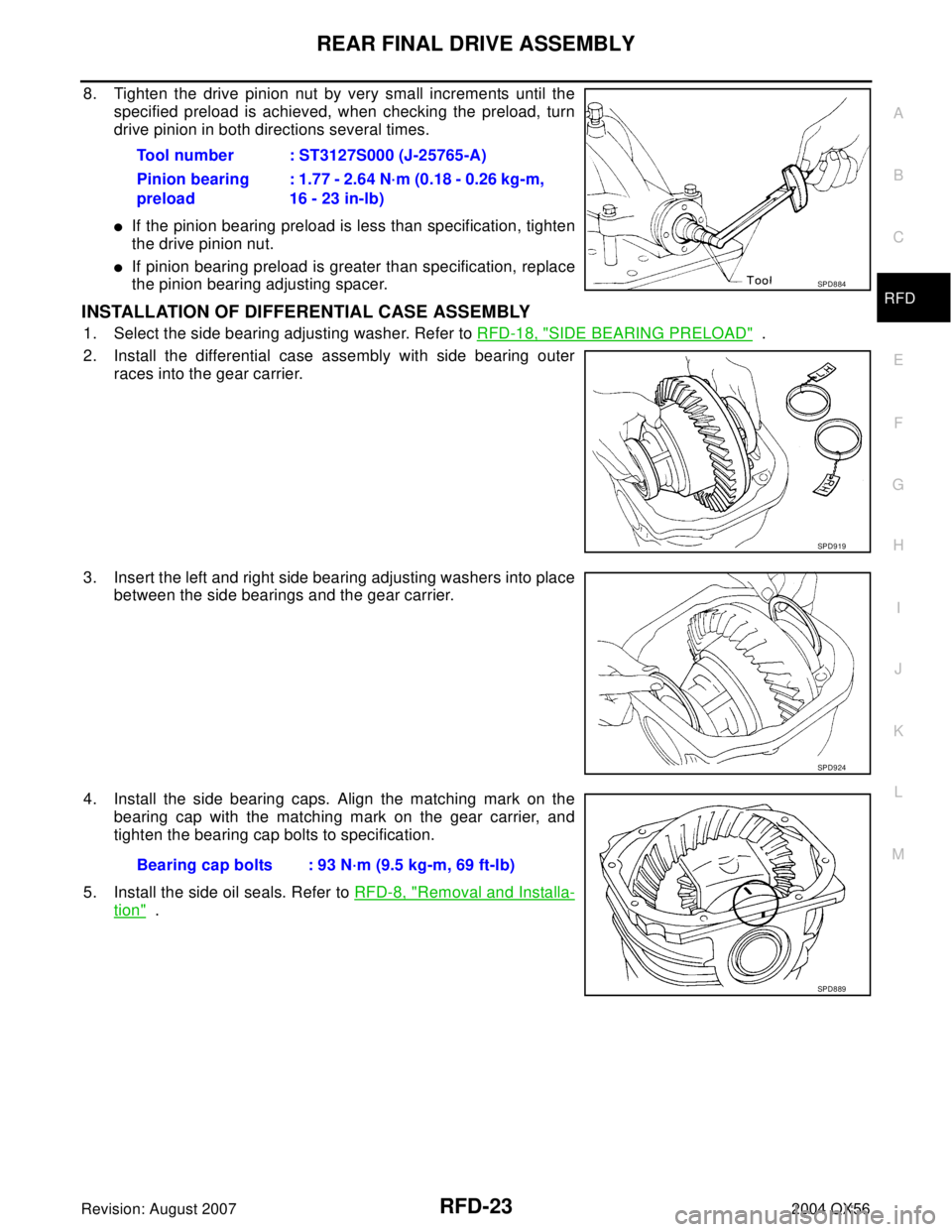 INFINITI QX56 2004 Factory Service Manual REAR FINAL DRIVE ASSEMBLY
RFD-23
C
E
F
G
H
I
J
K
L
MA
B
RFD
Revision: August 20072004 QX56
8. Tighten the drive pinion nut by very small increments until the
specified preload is achieved, when checki INFINITI QX56 2004 Factory Service Manual REAR FINAL DRIVE ASSEMBLY
RFD-23
C
E
F
G
H
I
J
K
L
MA
B
RFD
Revision: August 20072004 QX56
8. Tighten the drive pinion nut by very small increments until the
specified preload is achieved, when checki