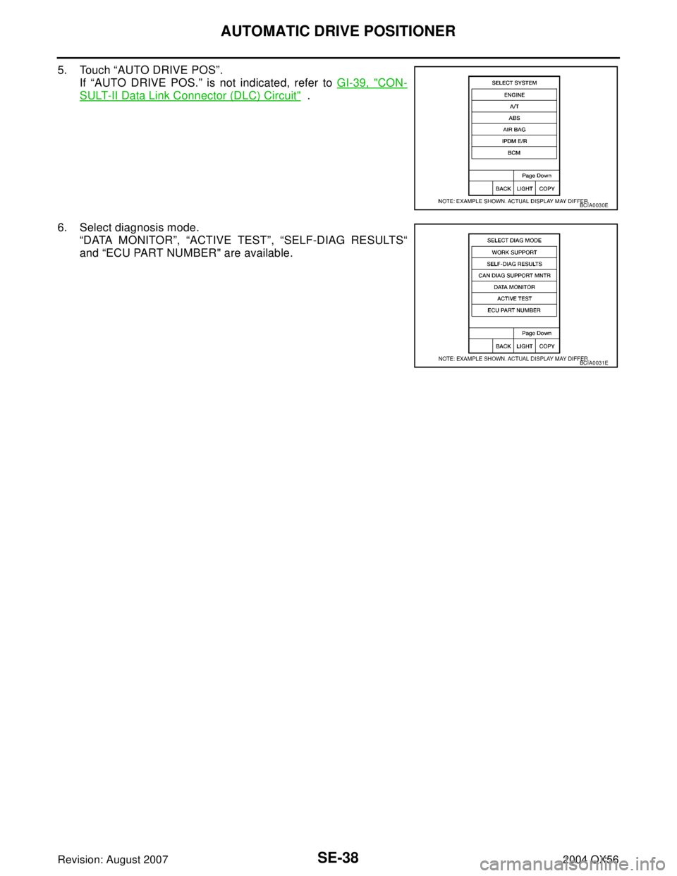 INFINITI QX56 2004  Factory Service Manual SE-38
AUTOMATIC DRIVE POSITIONER
Revision: August 20072004 QX56
5. Touch “AUTO DRIVE POS”.
If “AUTO DRIVE POS.” is not indicated, refer to GI-39, "
CON-
SULT-II Data Link Connector (DLC) Circu
