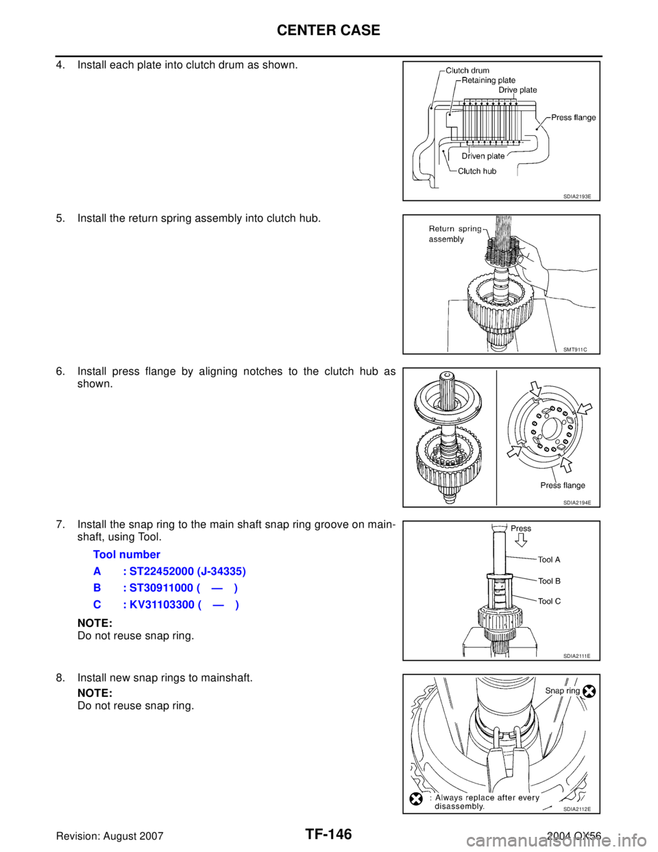 INFINITI QX56 2004  Factory Service Manual TF-146
CENTER CASE
Revision: August 20072004 QX56
4. Install each plate into clutch drum as shown.
5. Install the return spring assembly into clutch hub.
6. Install press flange by aligning notches to
