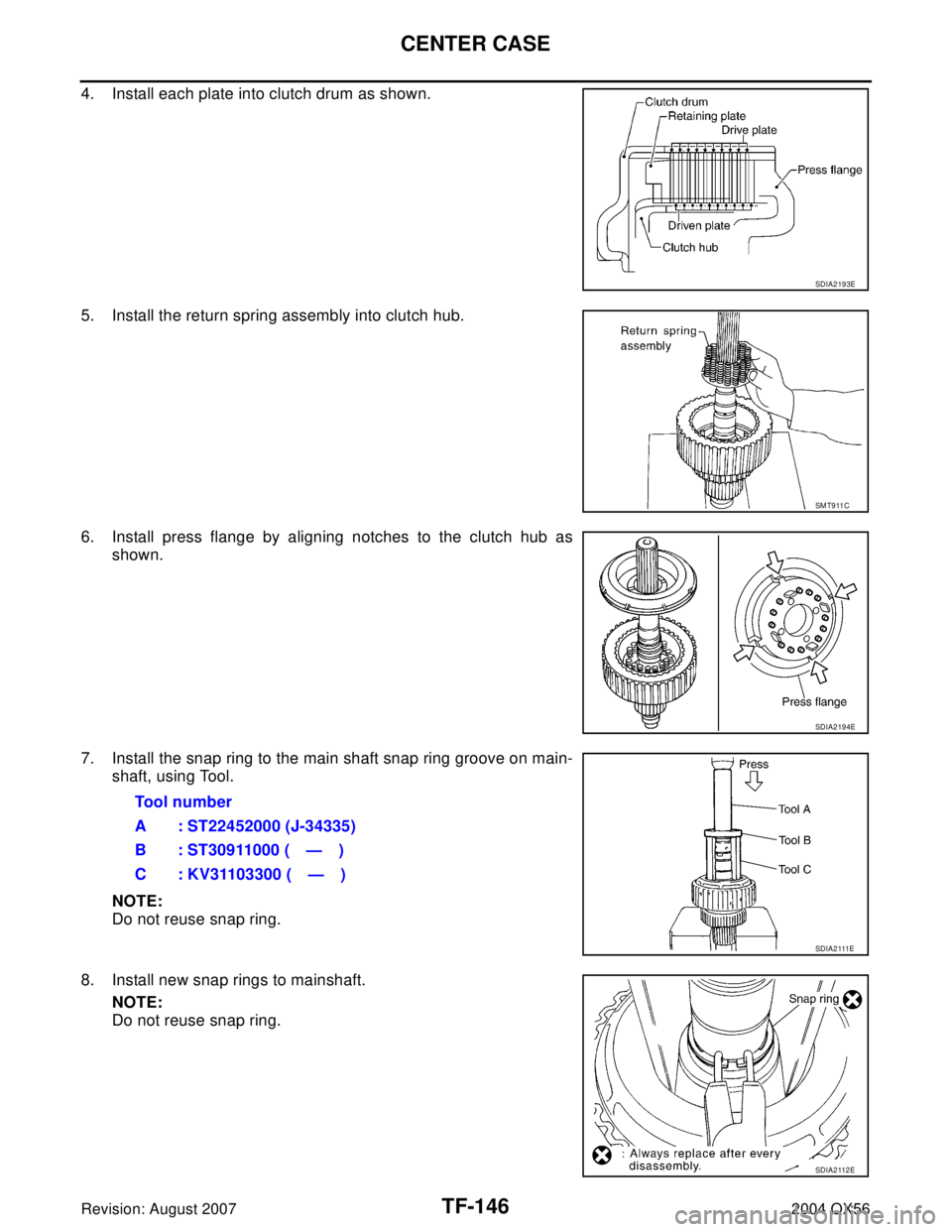 INFINITI QX56 2004 Factory Service Manual TF-146
CENTER CASE
Revision: August 20072004 QX56
4. Install each plate into clutch drum as shown.
5. Install the return spring assembly into clutch hub.
6. Install press flange by aligning notches to INFINITI QX56 2004 Factory Service Manual TF-146
CENTER CASE
Revision: August 20072004 QX56
4. Install each plate into clutch drum as shown.
5. Install the return spring assembly into clutch hub.
6. Install press flange by aligning notches to