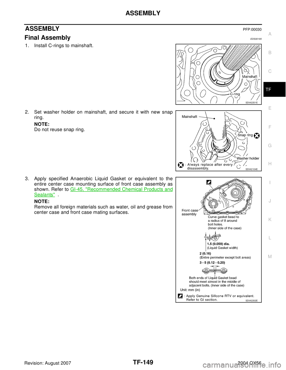 INFINITI QX56 2004 Factory Service Manual ASSEMBLY
TF-149
C
E
F
G
H
I
J
K
L
MA
B
TF
Revision: August 20072004 QX56
ASSEMBLYPFP:00030
Final AssemblyEDS00195
1. Install C-rings to mainshaft.
2. Set washer holder on mainshaft, and secure it with INFINITI QX56 2004 Factory Service Manual ASSEMBLY
TF-149
C
E
F
G
H
I
J
K
L
MA
B
TF
Revision: August 20072004 QX56
ASSEMBLYPFP:00030
Final AssemblyEDS00195
1. Install C-rings to mainshaft.
2. Set washer holder on mainshaft, and secure it with