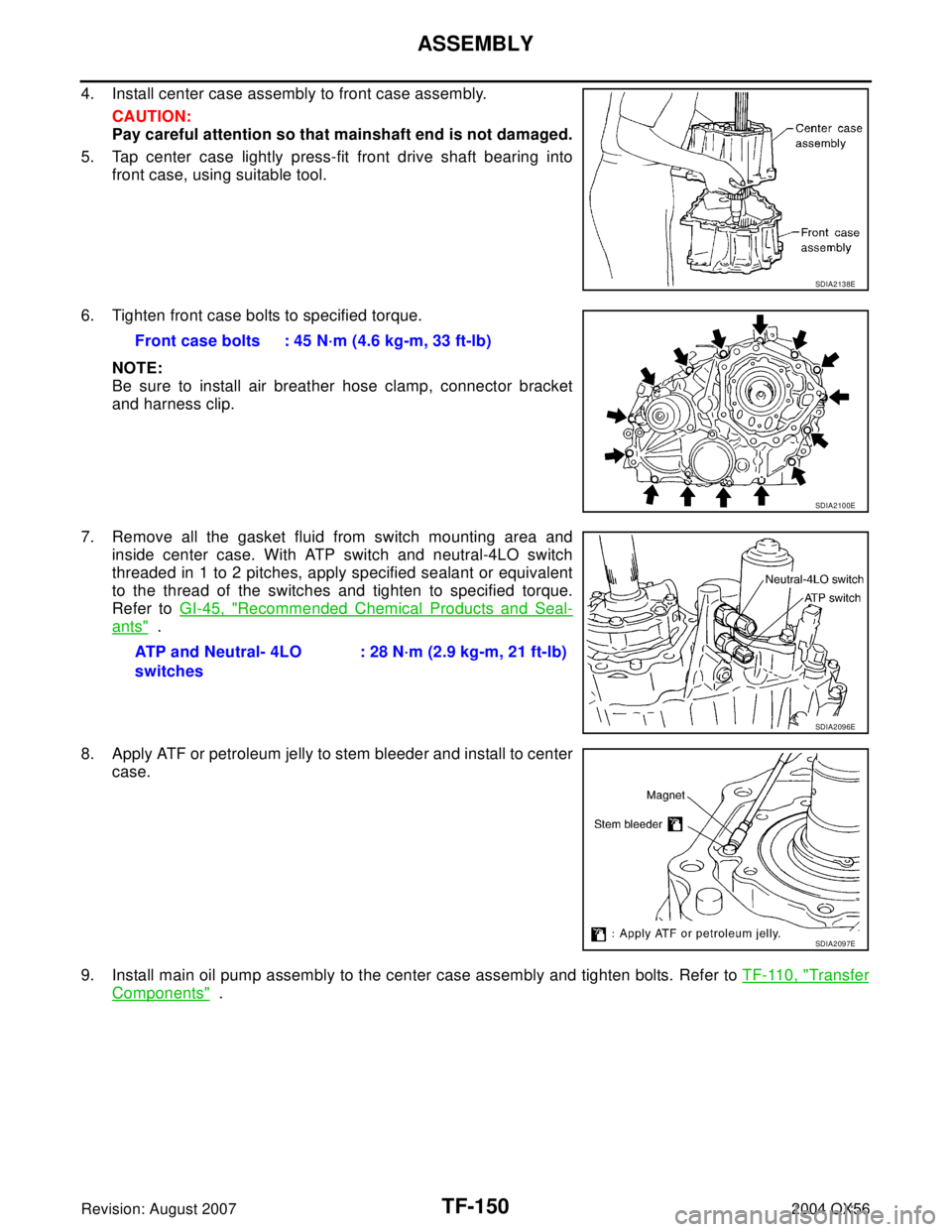 INFINITI QX56 2004  Factory Service Manual TF-150
ASSEMBLY
Revision: August 20072004 QX56
4. Install center case assembly to front case assembly.
CAUTION:
Pay careful attention so that mainshaft end is not damaged.
5. Tap center case lightly p