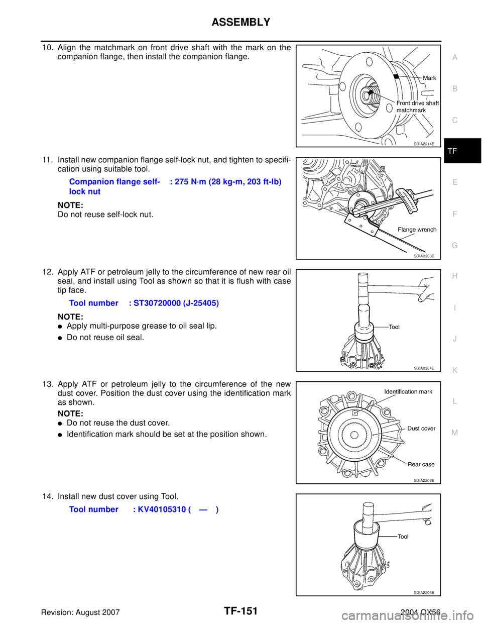 INFINITI QX56 2004  Factory Service Manual ASSEMBLY
TF-151
C
E
F
G
H
I
J
K
L
MA
B
TF
Revision: August 20072004 QX56
10. Align the matchmark on front drive shaft with the mark on the
companion flange, then install the companion flange.
11. Inst