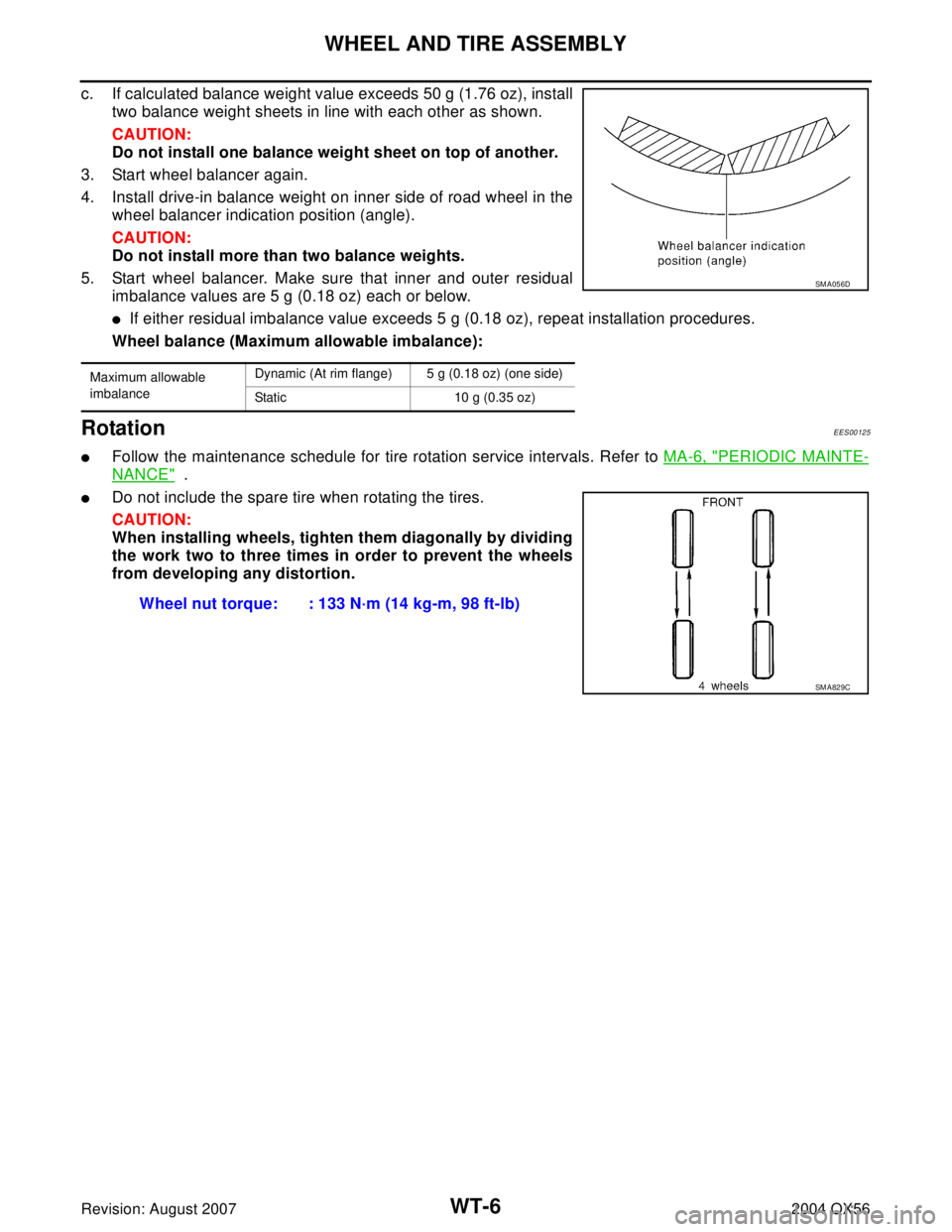 INFINITI QX56 2004 Factory Service Manual WT-6
WHEEL AND TIRE ASSEMBLY
Revision: August 20072004 QX56
c. If calculated balance weight value exceeds 50 g (1.76 oz), install
two balance weight sheets in line with each other as shown.
CAUTION:
D INFINITI QX56 2004 Factory Service Manual WT-6
WHEEL AND TIRE ASSEMBLY
Revision: August 20072004 QX56
c. If calculated balance weight value exceeds 50 g (1.76 oz), install
two balance weight sheets in line with each other as shown.
CAUTION:
D