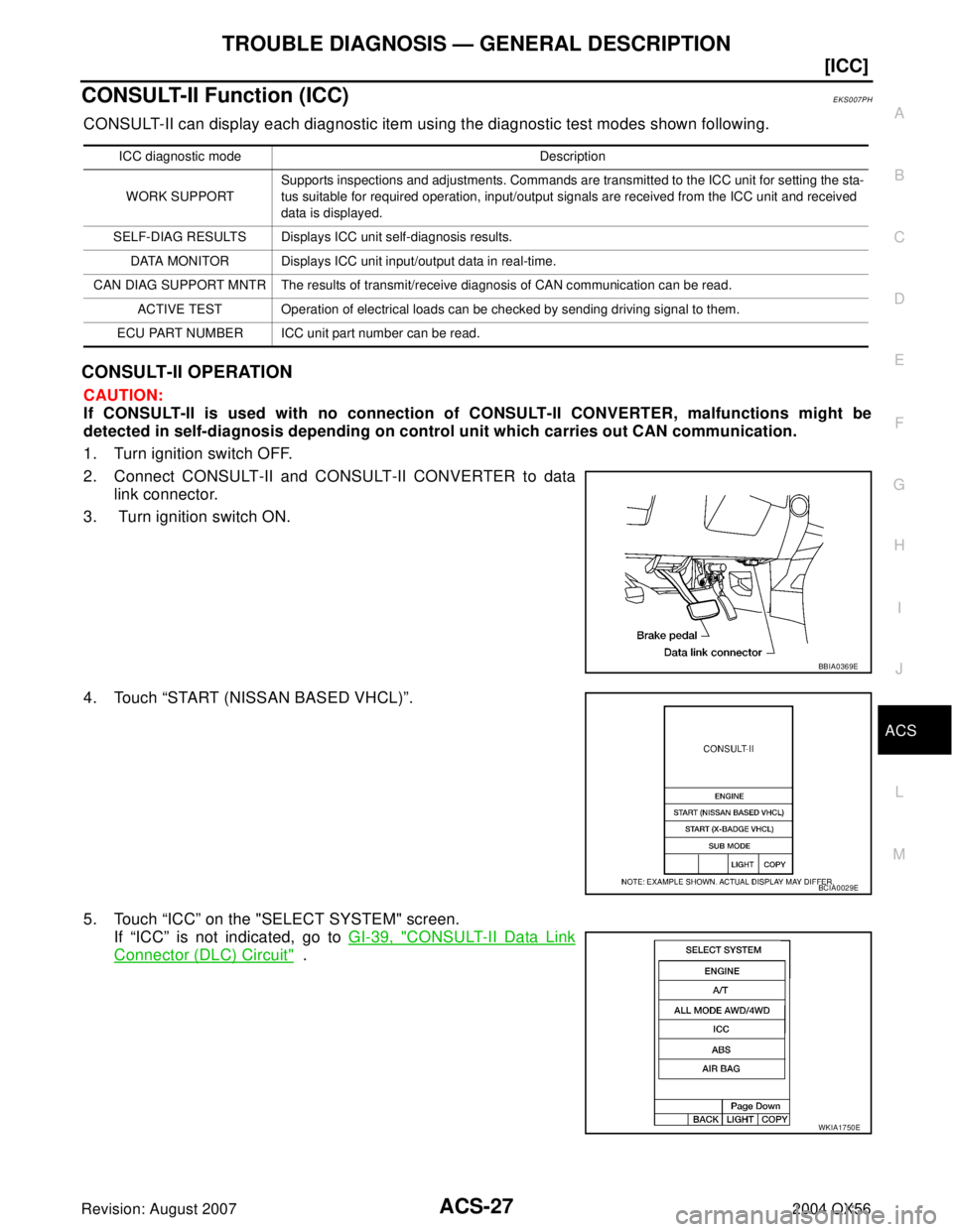 INFINITI QX56 2004  Factory Service Manual TROUBLE DIAGNOSIS — GENERAL DESCRIPTION
ACS-27
[ICC]
C
D
E
F
G
H
I
J
L
MA
B
ACS
Revision: August 20072004 QX56
CONSULT-II Function (ICC)EKS007PH
CONSULT-II can display each diagnostic item using the