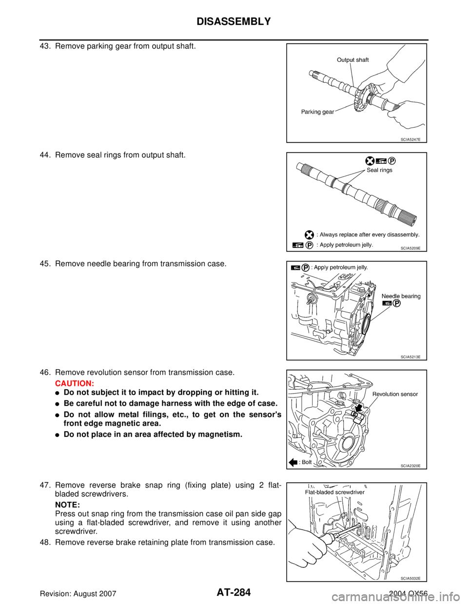INFINITI QX56 2004  Factory Service Manual AT-284
DISASSEMBLY
Revision: August 20072004 QX56
43. Remove parking gear from output shaft.
44. Remove seal rings from output shaft.
45. Remove needle bearing from transmission case.
46. Remove revol