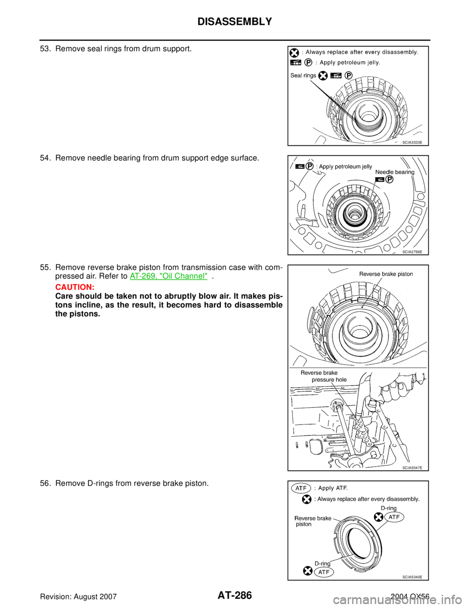 INFINITI QX56 2004  Factory Service Manual AT-286
DISASSEMBLY
Revision: August 20072004 QX56
53. Remove seal rings from drum support.
54. Remove needle bearing from drum support edge surface.
55. Remove reverse brake piston from transmission c