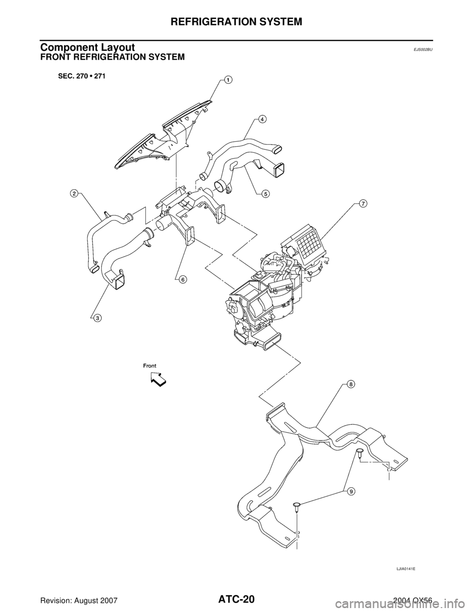 INFINITI QX56 2004  Factory Service Manual ATC-20
REFRIGERATION SYSTEM
Revision: August 20072004 QX56
Component LayoutEJS002BU
FRONT REFRIGERATION SYSTEM
LJIA0141E 
