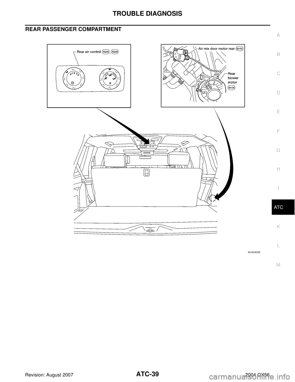 INFINITI QX56 2004  Factory Service Manual TROUBLE DIAGNOSIS
ATC-39
C
D
E
F
G
H
I
K
L
MA
B
AT C
Revision: August 20072004 QX56
REAR PASSENGER COMPARTMENT
WJIA0835E 