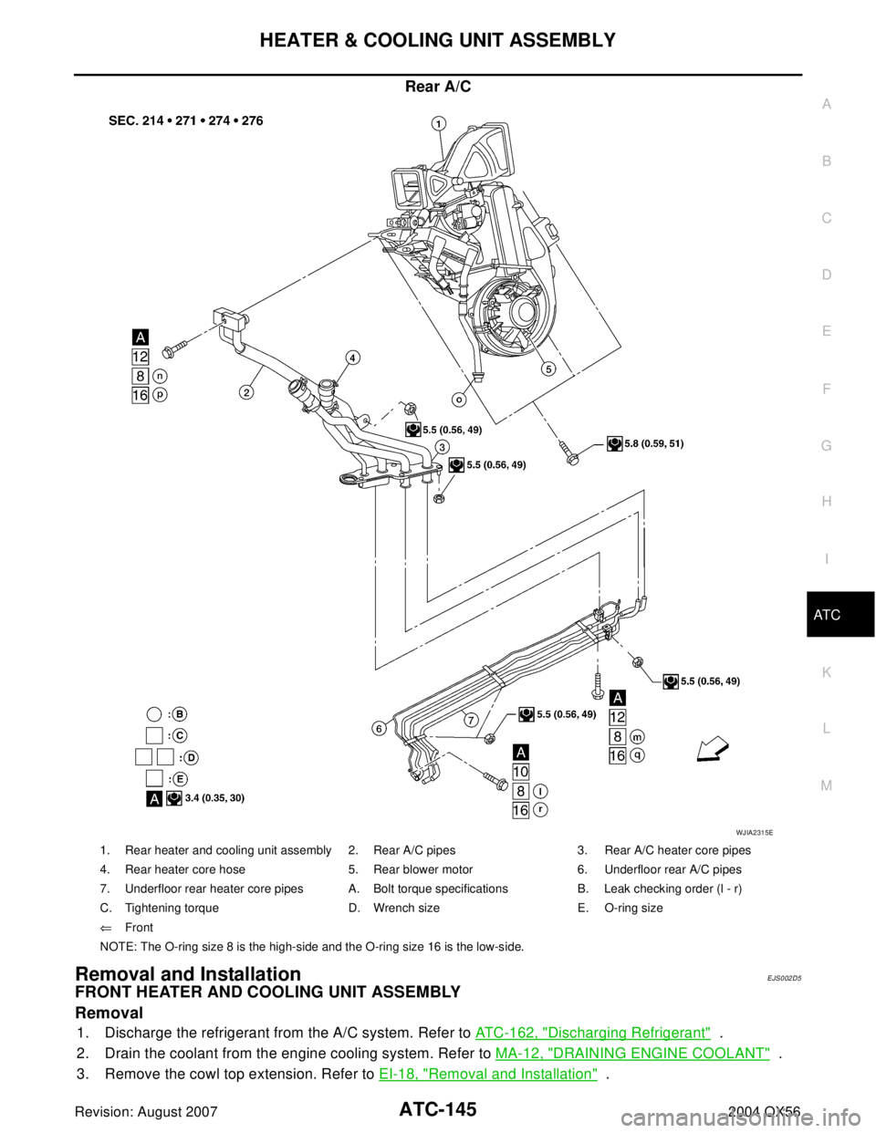 INFINITI QX56 2004  Factory Service Manual HEATER & COOLING UNIT ASSEMBLY
ATC-145
C
D
E
F
G
H
I
K
L
MA
B
AT C
Revision: August 20072004 QX56
Rear A/C
Removal and InstallationEJS002D5
FRONT HEATER AND COOLING UNIT ASSEMBLY
Removal
1. Discharge 