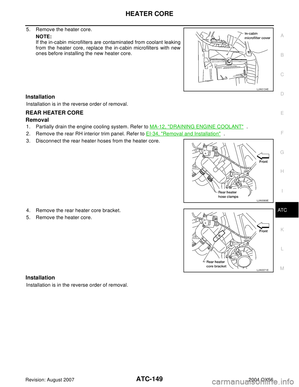 INFINITI QX56 2004  Factory Service Manual HEATER CORE
ATC-149
C
D
E
F
G
H
I
K
L
MA
B
AT C
Revision: August 20072004 QX56
5. Remove the heater core.
NOTE:
If the in-cabin microfilters are contaminated from coolant leaking
from the heater core,