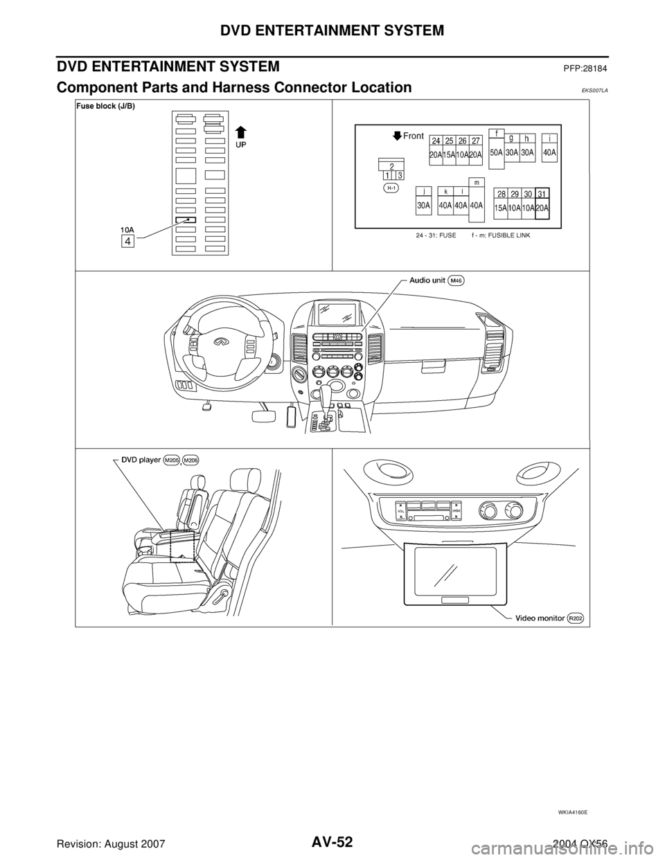 INFINITI QX56 2004  Factory Service Manual AV-52
DVD ENTERTAINMENT SYSTEM
Revision: August 20072004 QX56
DVD ENTERTAINMENT SYSTEMPFP:28184
Component Parts and Harness Connector LocationEKS007LA
WKIA4160E 