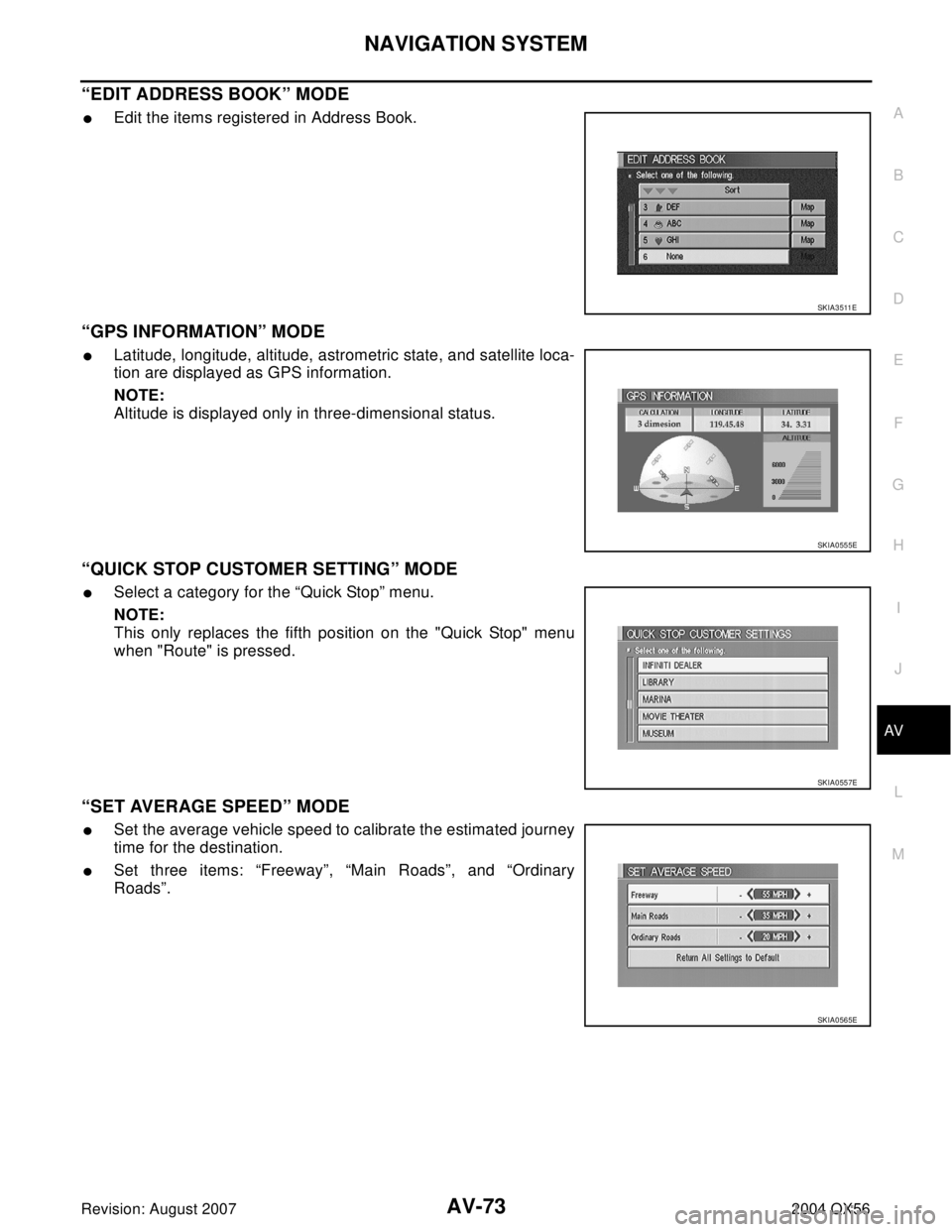INFINITI QX56 2004  Factory Service Manual NAVIGATION SYSTEM
AV-73
C
D
E
F
G
H
I
J
L
MA
B
AV
Revision: August 20072004 QX56
“EDIT ADDRESS BOOK” MODE
Edit the items registered in Address Book.
“GPS INFORMATION” MODE
Latitude, longitud