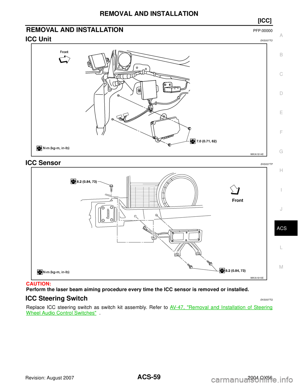 INFINITI QX56 2004  Factory Service Manual REMOVAL AND INSTALLATION
ACS-59
[ICC]
C
D
E
F
G
H
I
J
L
MA
B
ACS
Revision: August 20072004 QX56
REMOVAL AND INSTALLATIONPFP:00000
ICC UnitEKS007TO
ICC SensorEKS007TP
CAUTION:
Perform the laser beam ai